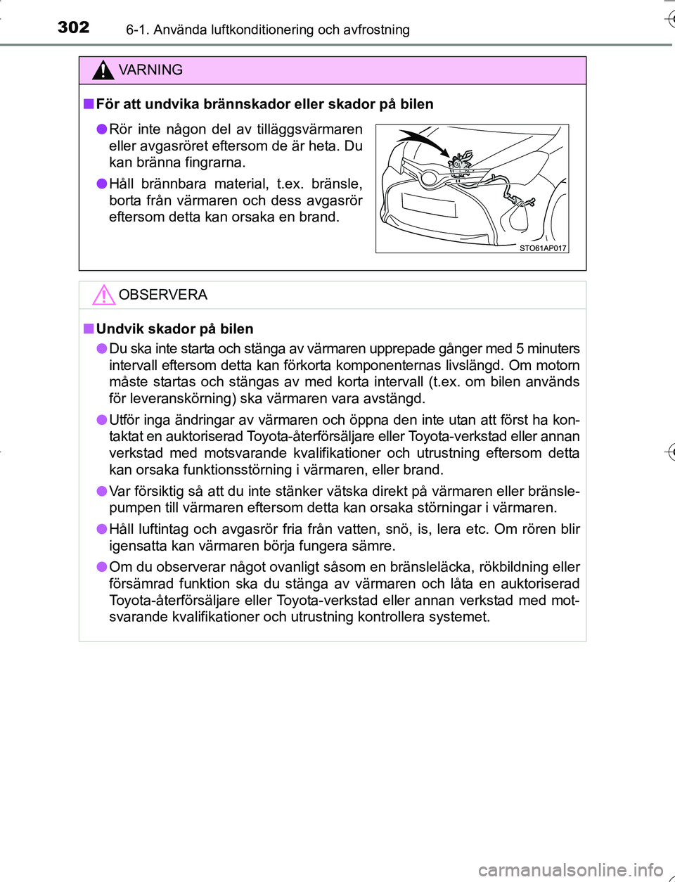 TOYOTA YARIS 2016 Bruksanvisningar (in Swedish) 3026-1. Använda luftkonditionering och avfrostning
OM52G66SE
VA R N I N G
nFör att undvika brännskador eller skador på bilen
OBSERVERA
nUndvik skador på bilen
l Du ska inte starta och stänga av TOYOTA YARIS 2016 Bruksanvisningar (in Swedish) 3026-1. Använda luftkonditionering och avfrostning
OM52G66SE
VA R N I N G
nFör att undvika brännskador eller skador på bilen
OBSERVERA
nUndvik skador på bilen
l Du ska inte starta och stänga av