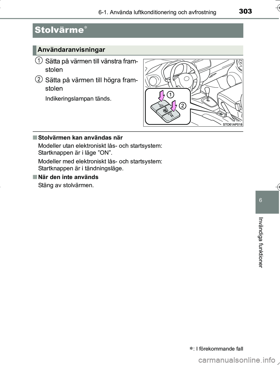 TOYOTA YARIS 2016 Bruksanvisningar (in Swedish) 3036-1. Använda luftkonditionering och avfrostning
6
Invändiga funktioner
OM52G66SE
Stolvärme
Sätta på värmen till vänstra fram-
stolen
Sätta på värmen till högra fram-
stolen
Indikering TOYOTA YARIS 2016 Bruksanvisningar (in Swedish) 3036-1. Använda luftkonditionering och avfrostning
6
Invändiga funktioner
OM52G66SE
Stolvärme
Sätta på värmen till vänstra fram-
stolen
Sätta på värmen till högra fram-
stolen
Indikering