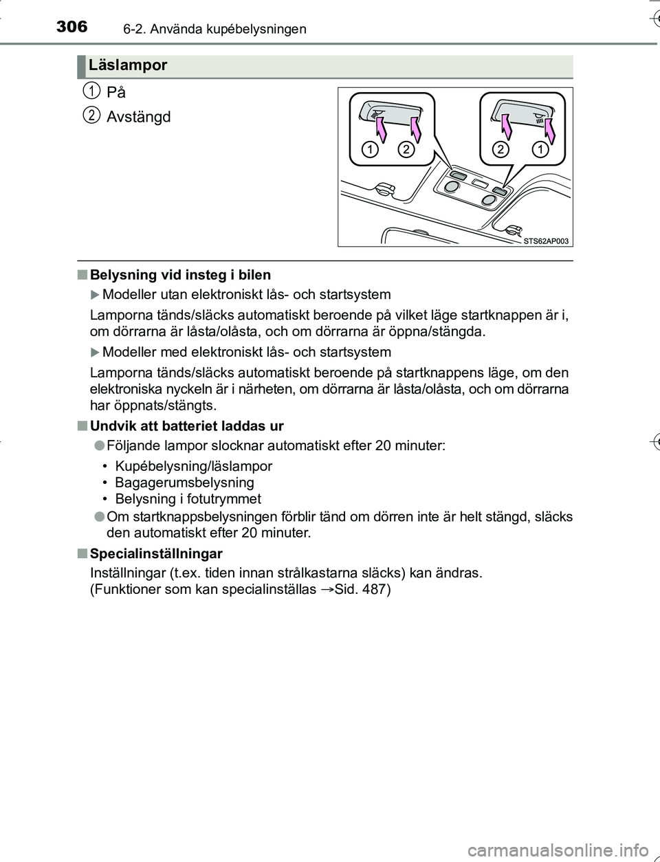 TOYOTA YARIS 2016 Bruksanvisningar (in Swedish) 3066-2. Använda kupébelysningen
OM52G66SE
På
Avstängd
nBelysning vid insteg i bilen
Modeller utan elektroniskt lås- och startsystem
Lamporna tänds/släcks automatiskt beroende på vilket läg TOYOTA YARIS 2016 Bruksanvisningar (in Swedish) 3066-2. Använda kupébelysningen
OM52G66SE
På
Avstängd
nBelysning vid insteg i bilen
Modeller utan elektroniskt lås- och startsystem
Lamporna tänds/släcks automatiskt beroende på vilket läg