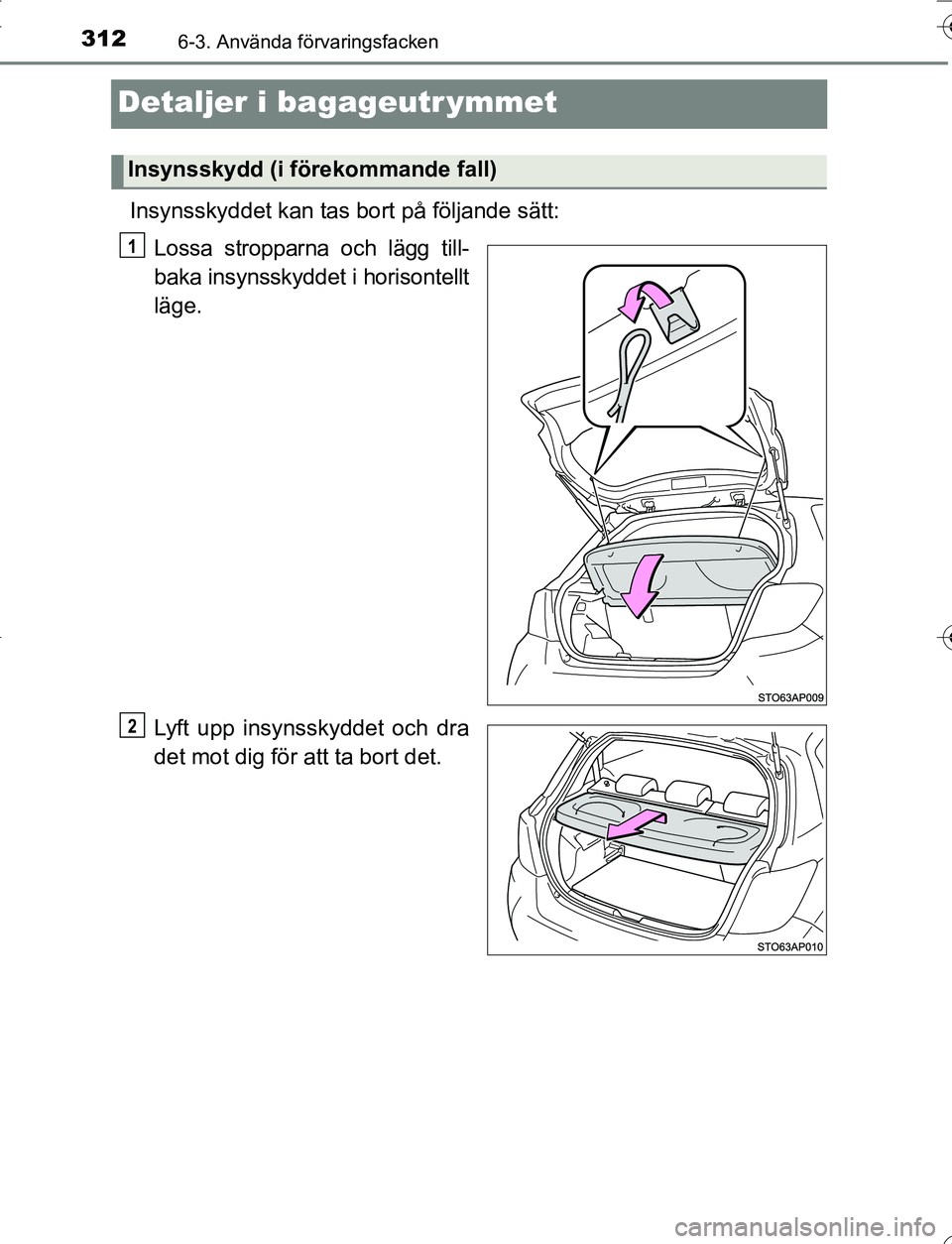 TOYOTA YARIS 2016  Bruksanvisningar (in Swedish) 3126-3. Använda förvaringsfacken
OM52G66SE
Detaljer i bagageutr ymmet
Insynsskyddet kan tas bort på följande sätt:Lossa stropparna och lägg till-
baka insynsskyddet i horisontellt
läge.
Lyft up