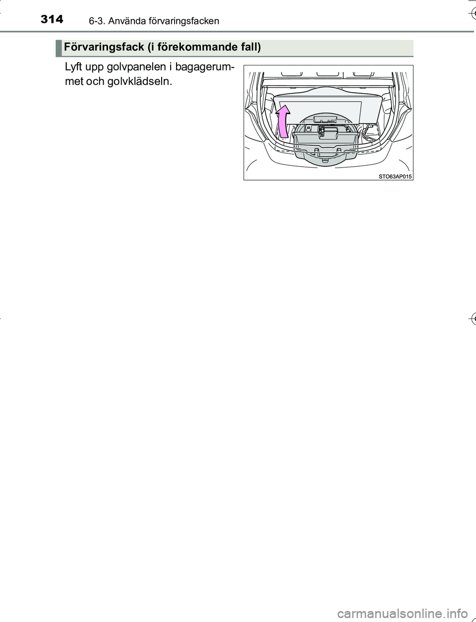 TOYOTA YARIS 2016  Bruksanvisningar (in Swedish) 3146-3. Använda förvaringsfacken
OM52G66SE
Lyft upp golvpanelen i bagagerum-
met och golvklädseln.
Förvaringsfack (i förekommande fall)
OM52G66SE.book  Page 314  Wednesday, July 6, 2016  3:49 PM 
