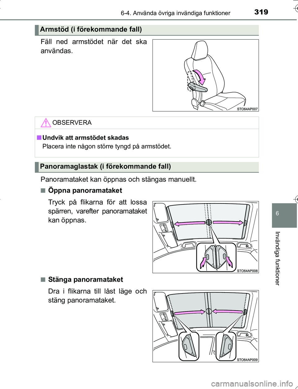 TOYOTA YARIS 2016  Bruksanvisningar (in Swedish) 3196-4. Använda övriga invändiga funktioner
6
Invändiga funktioner
OM52G66SE
Fäll ned armstödet när det ska
användas.
Panoramataket kan öppnas och stängas manuellt.
nÖppna panoramataket
Try
