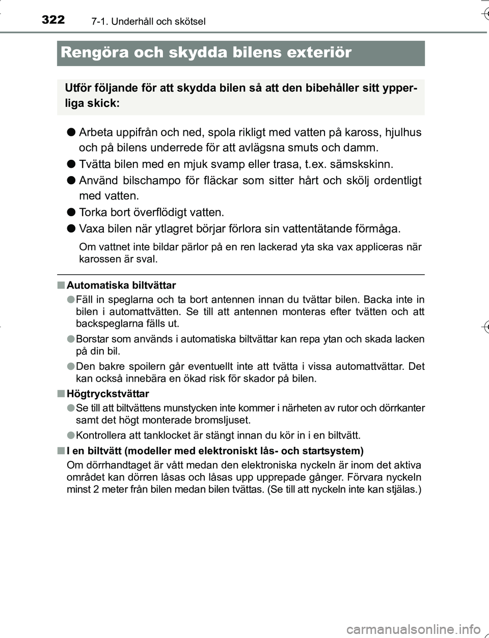 TOYOTA YARIS 2016  Bruksanvisningar (in Swedish) 3227-1. Underhåll och skötsel
OM52G66SE
Rengöra och skydda bilens exteriör
lArbeta uppifrån och ned, spola rikligt med vatten på kaross, hjulhus
och på bilens underrede för att avlägsna smuts