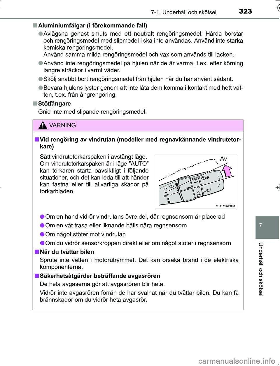 TOYOTA YARIS 2016  Bruksanvisningar (in Swedish) 3237-1. Underhåll och skötsel
7
Underhåll och skötsel
OM52G66SEn
Aluminiumfälgar (i förekommande fall)
lAvlägsna genast smuts med ett neutralt rengöringsmedel. Hårda borstar
och rengöringsme