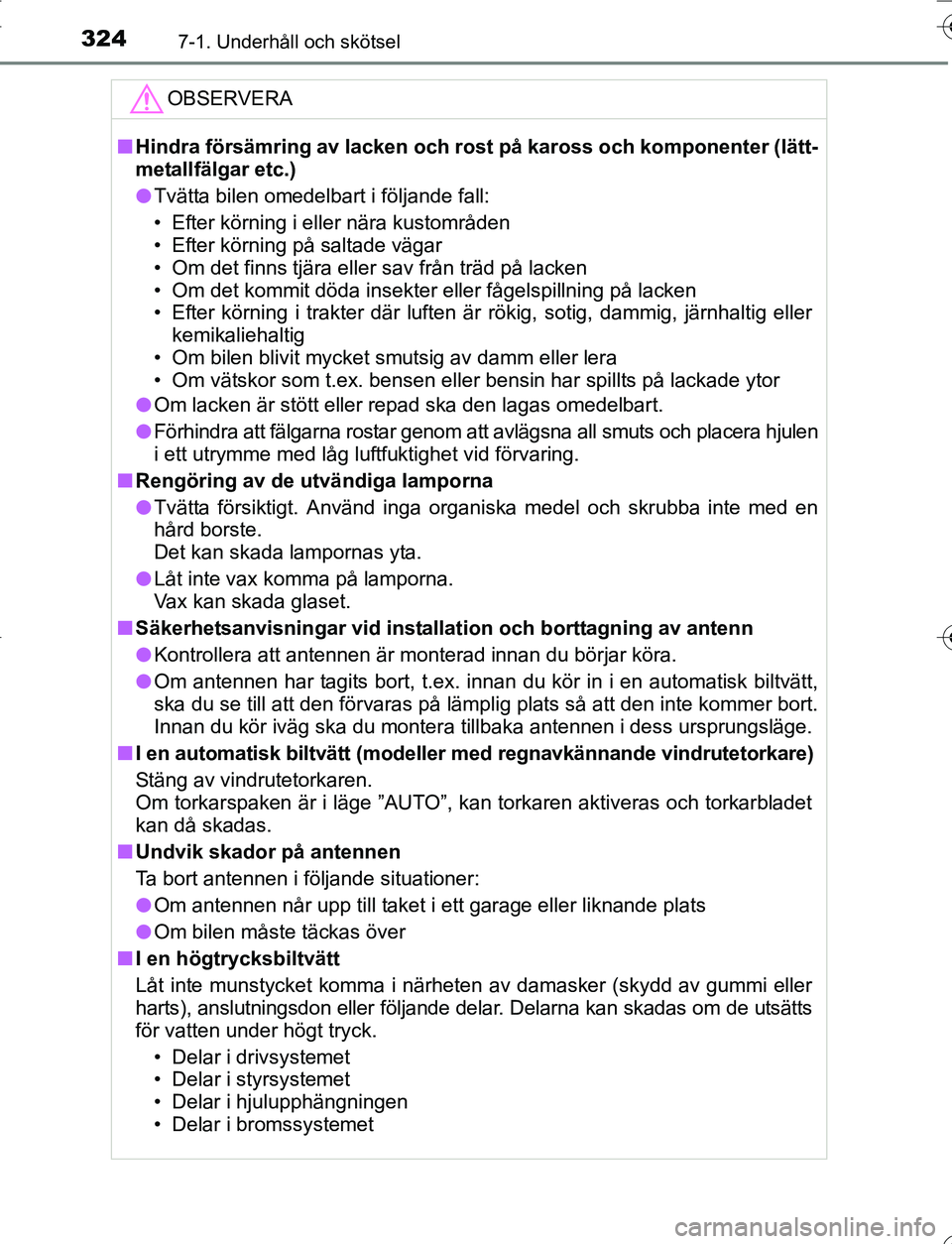 TOYOTA YARIS 2016  Bruksanvisningar (in Swedish) 3247-1. Underhåll och skötsel
OM52G66SE
OBSERVERA
nHindra försämring av lacken och rost på kaross och komponenter (lätt-
metallfälgar etc.)
l Tvätta bilen omedelbart i följande fall:
• Efte