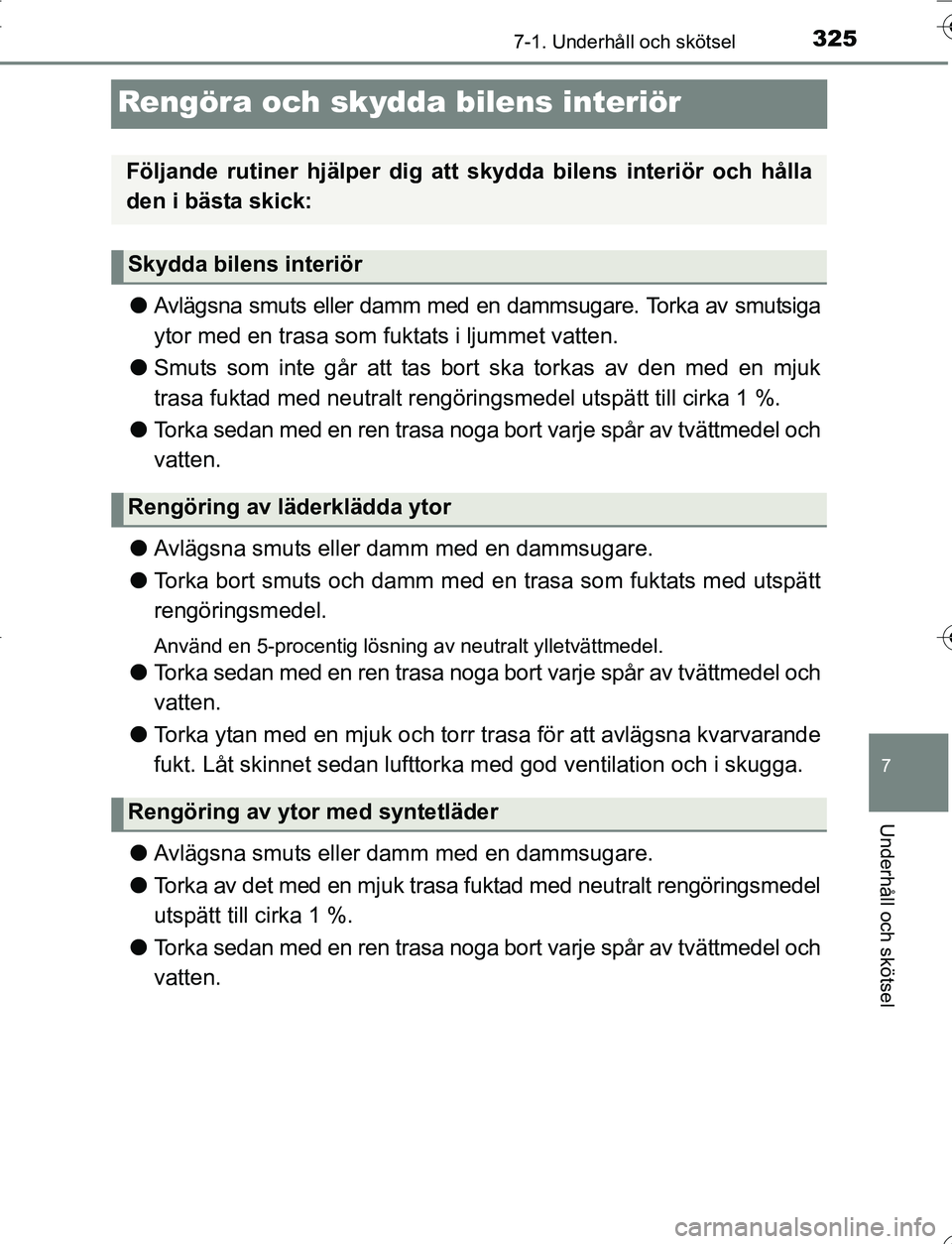 TOYOTA YARIS 2016  Bruksanvisningar (in Swedish) 3257-1. Underhåll och skötsel
7
Underhåll och skötsel
OM52G66SE
Rengöra och skydda bilens interiör
lAvlägsna smuts eller damm med en dammsugare. Torka av smutsiga
ytor med en trasa som fuktats 