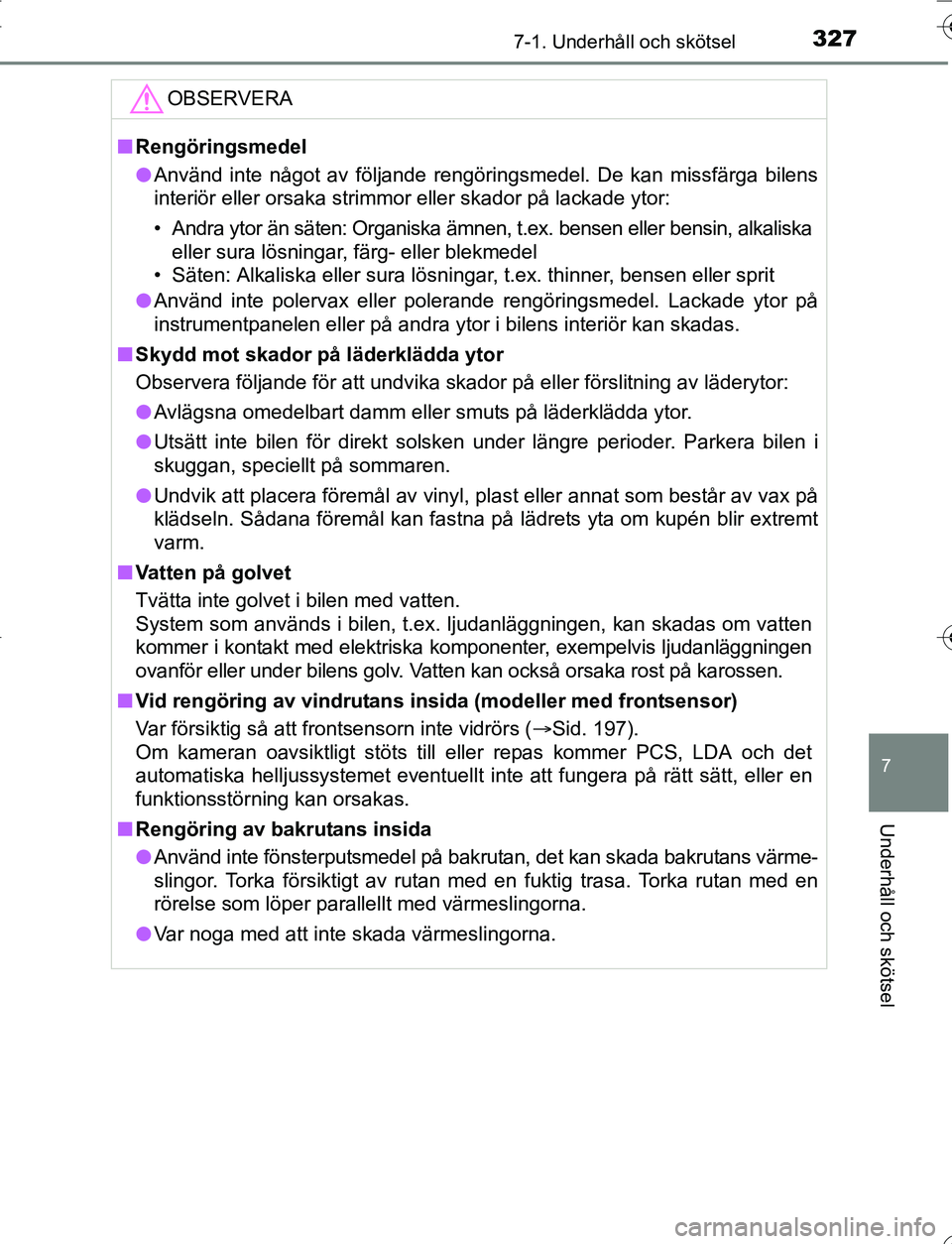 TOYOTA YARIS 2016  Bruksanvisningar (in Swedish) 3277-1. Underhåll och skötsel
7
Underhåll och skötsel
OM52G66SE
OBSERVERA
nRengöringsmedel
l Använd inte något av följande rengöringsmedel. De kan missfärga bilens
interiör eller orsaka str