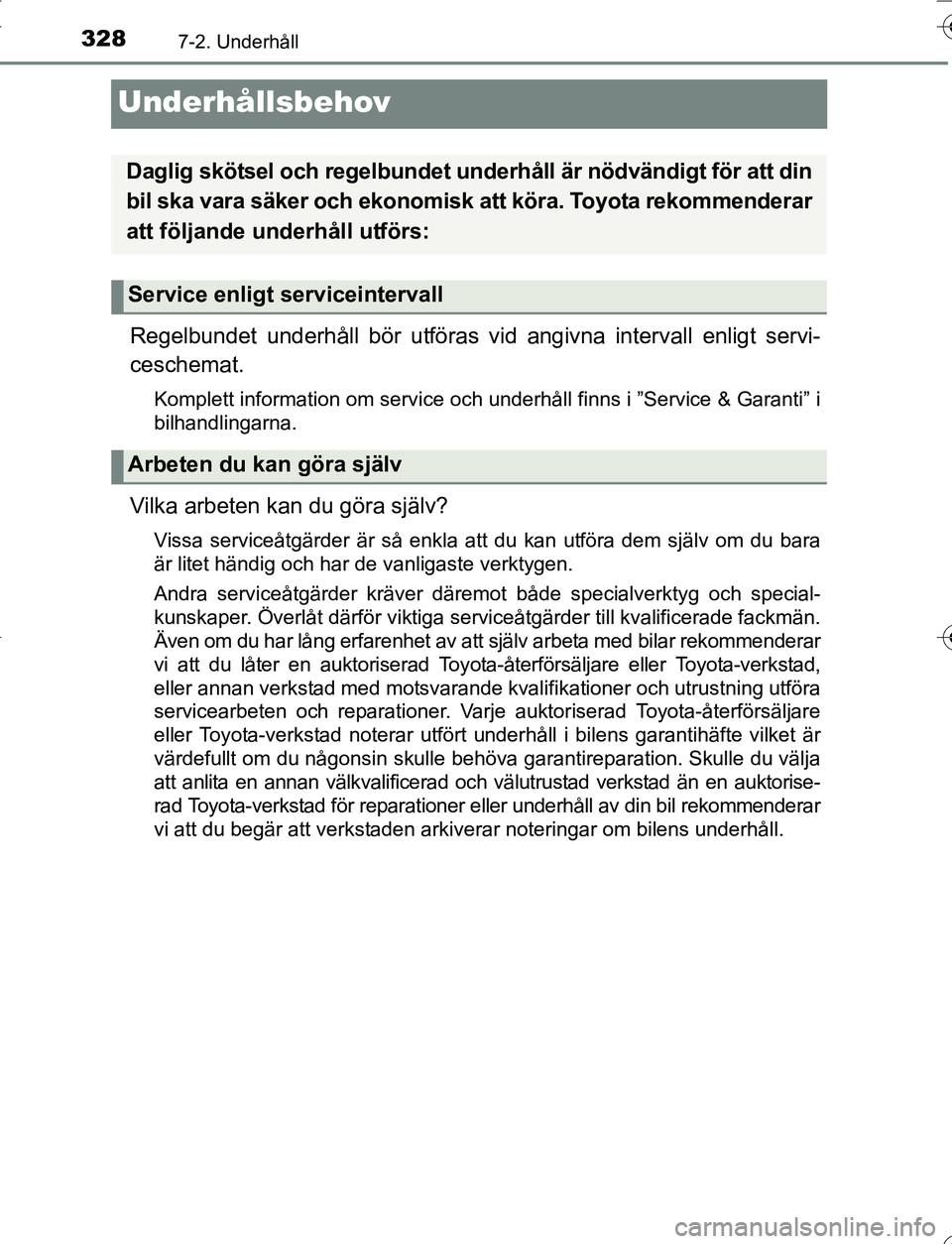 TOYOTA YARIS 2016  Bruksanvisningar (in Swedish) 3287-2. Underhåll
OM52G66SE
Underhållsbehov
Regelbundet underhåll bör utföras vid angivna intervall enligt servi-
ceschemat.
Komplett information om service och underhåll finns i ”Service & Ga
