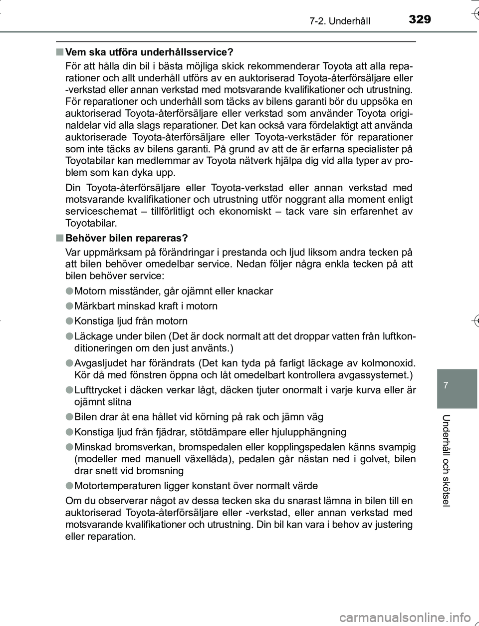 TOYOTA YARIS 2016  Bruksanvisningar (in Swedish) 3297-2. Underhåll
7
Underhåll och skötsel
OM52G66SE
nVem ska utföra underhållsservice?
För att hålla din bil i bästa möjliga skick rekommenderar Toyota att alla repa-
rationer och allt underh