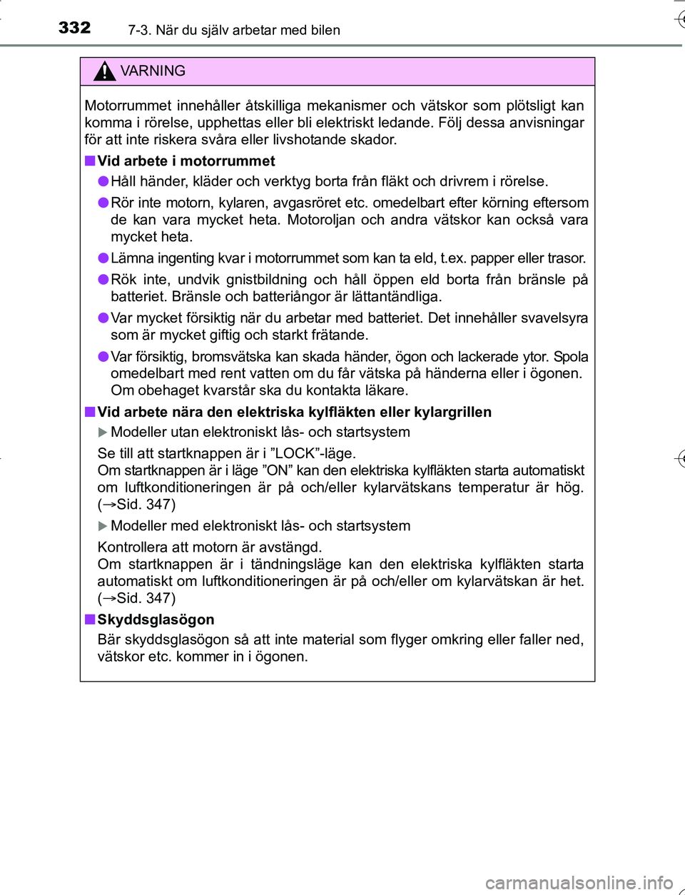 TOYOTA YARIS HATCHBACK 2016 Bruksanvisningar (in Swedish) 3327-3. När du själv arbetar med bilen
OM52G66SE
VA R N I N G
Motorrummet innehåller åtskilliga mekanismer och vätskor som plötsligt kan
komma i rörelse, upphettas eller bli elektriskt ledande. TOYOTA YARIS HATCHBACK 2016 Bruksanvisningar (in Swedish) 3327-3. När du själv arbetar med bilen
OM52G66SE
VA R N I N G
Motorrummet innehåller åtskilliga mekanismer och vätskor som plötsligt kan
komma i rörelse, upphettas eller bli elektriskt ledande.