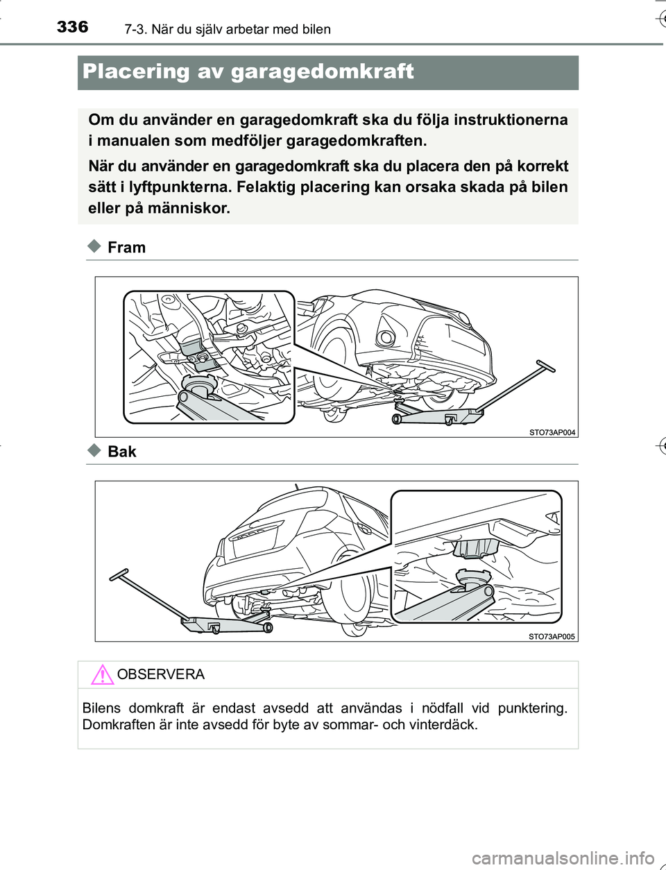 TOYOTA YARIS HATCHBACK 2016  Bruksanvisningar (in Swedish) 3367-3. När du själv arbetar med bilen
OM52G66SE
Placering av garagedomkraft
uFram
uBak
Om du använder en garagedomkraft ska du följa instruktionerna
i manualen som medföljer garagedomkraften.
N