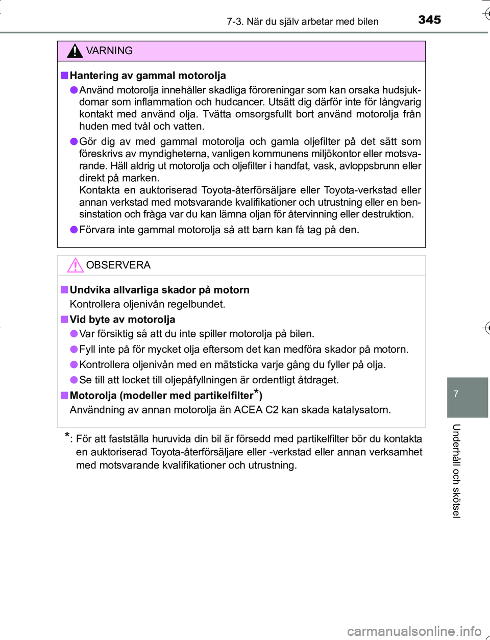 TOYOTA YARIS 2016  Bruksanvisningar (in Swedish) 3457-3. När du själv arbetar med bilen
7
Underhåll och skötsel
OM52G66SE
*: För att fastställa huruvida din bil är försedd med partikelfilter bör du kontaktaen auktoriserad Toyota-återförs