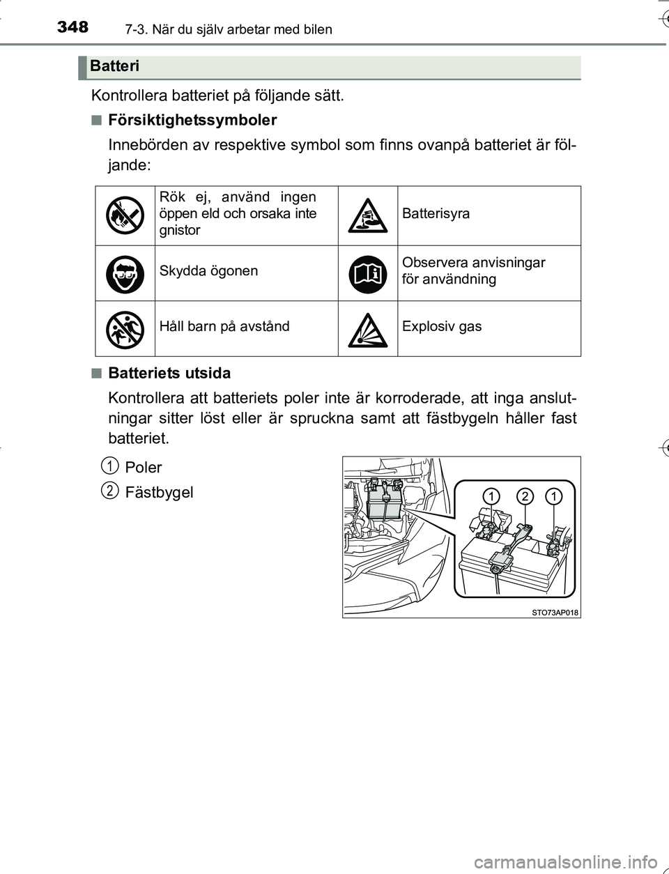 TOYOTA YARIS 2016  Bruksanvisningar (in Swedish) 3487-3. När du själv arbetar med bilen
OM52G66SE
Kontrollera batteriet på följande sätt.
nFörsiktighetssymboler
Innebörden av respektive symbol som finns ovanpå batteriet är föl-
jande:
nBat