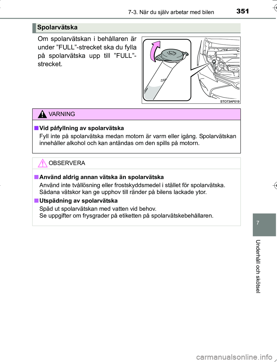 TOYOTA YARIS HATCHBACK 2016 Bruksanvisningar (in Swedish) 3517-3. När du själv arbetar med bilen
7
Underhåll och skötsel
OM52G66SE
Om spolarvätskan i behållaren är
under ”FULL”-strecket ska du fylla
på spolarvätska upp till ”FULL”-
strecket. TOYOTA YARIS HATCHBACK 2016 Bruksanvisningar (in Swedish) 3517-3. När du själv arbetar med bilen
7
Underhåll och skötsel
OM52G66SE
Om spolarvätskan i behållaren är
under ”FULL”-strecket ska du fylla
på spolarvätska upp till ”FULL”-
strecket.