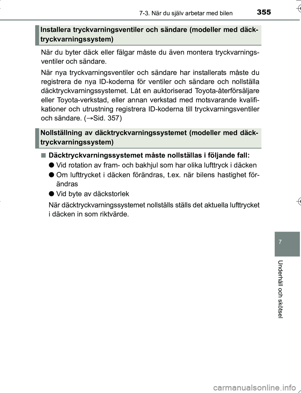 TOYOTA YARIS HATCHBACK 2016 Bruksanvisningar (in Swedish) 3557-3. När du själv arbetar med bilen
7
Underhåll och skötsel
OM52G66SE
När du byter däck eller fälgar måste du även montera tryckvarnings-
ventiler och sändare.
När nya tryckvarningsv ent TOYOTA YARIS HATCHBACK 2016 Bruksanvisningar (in Swedish) 3557-3. När du själv arbetar med bilen
7
Underhåll och skötsel
OM52G66SE
När du byter däck eller fälgar måste du även montera tryckvarnings-
ventiler och sändare.
När nya tryckvarningsv ent