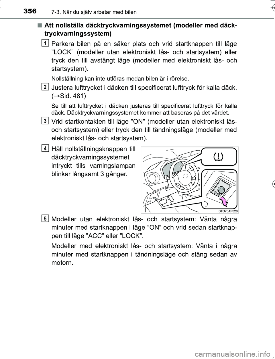 TOYOTA YARIS HATCHBACK 2016 Bruksanvisningar (in Swedish) 3567-3. När du själv arbetar med bilen
OM52G66SEn
Att nollställa däcktryckvarningssystemet (modeller med däck-
tryckvarningssystem)
Parkera bilen på en säker plats och vrid startknappen till l TOYOTA YARIS HATCHBACK 2016 Bruksanvisningar (in Swedish) 3567-3. När du själv arbetar med bilen
OM52G66SEn
Att nollställa däcktryckvarningssystemet (modeller med däck-
tryckvarningssystem)
Parkera bilen på en säker plats och vrid startknappen till l