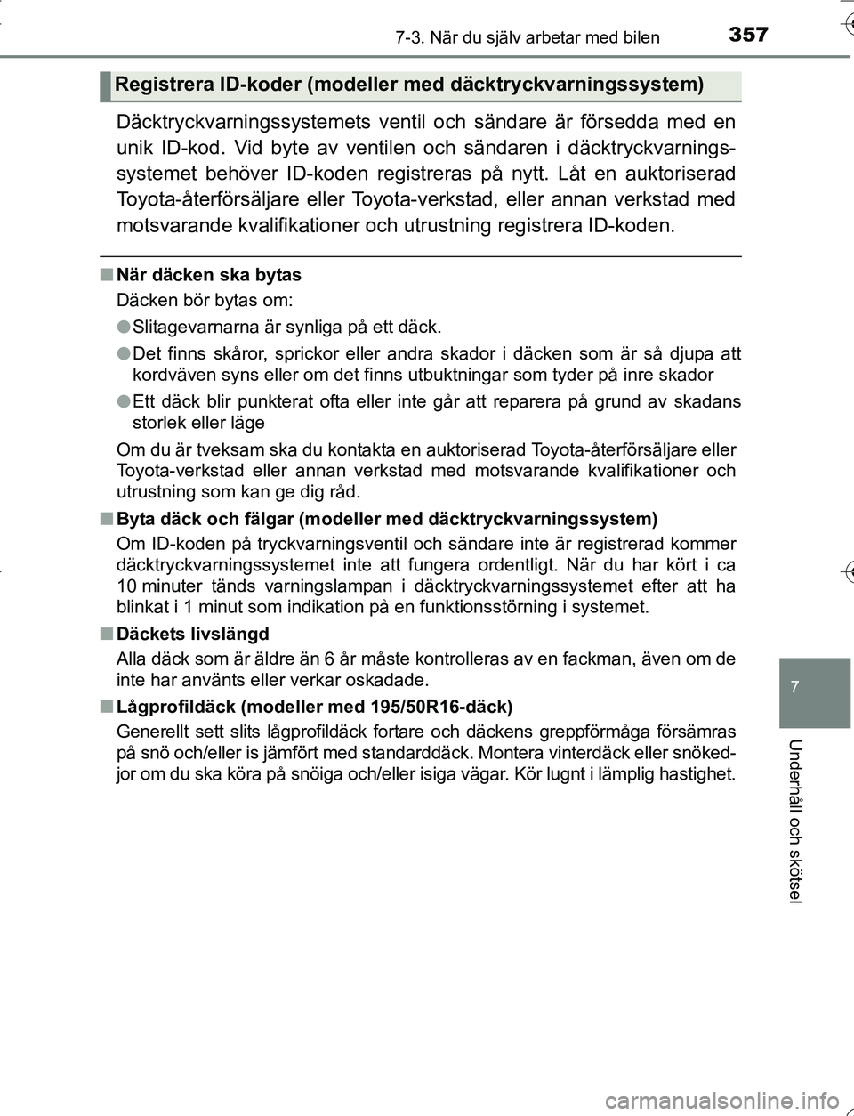 TOYOTA YARIS HATCHBACK 2016 Bruksanvisningar (in Swedish) 3577-3. När du själv arbetar med bilen
7
Underhåll och skötsel
OM52G66SE
Däcktryckvarningssystemets ventil och sändare är försedda med en
unik ID-kod. Vid byte av ventil en och sändaren i dä TOYOTA YARIS HATCHBACK 2016 Bruksanvisningar (in Swedish) 3577-3. När du själv arbetar med bilen
7
Underhåll och skötsel
OM52G66SE
Däcktryckvarningssystemets ventil och sändare är försedda med en
unik ID-kod. Vid byte av ventil en och sändaren i dä