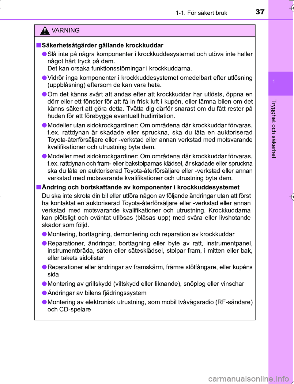 TOYOTA YARIS 2016 Bruksanvisningar (in Swedish) 371-1. För säkert bruk
1
Trygghet och säkerhet
OM52G66SE
VA R N I N G
nSäkerhetsåtgärder gällande krockkuddar
l Slå inte på några komponenter i krockkuddesystemet och utöva inte heller
någ TOYOTA YARIS 2016 Bruksanvisningar (in Swedish) 371-1. För säkert bruk
1
Trygghet och säkerhet
OM52G66SE
VA R N I N G
nSäkerhetsåtgärder gällande krockkuddar
l Slå inte på några komponenter i krockkuddesystemet och utöva inte heller
någ
