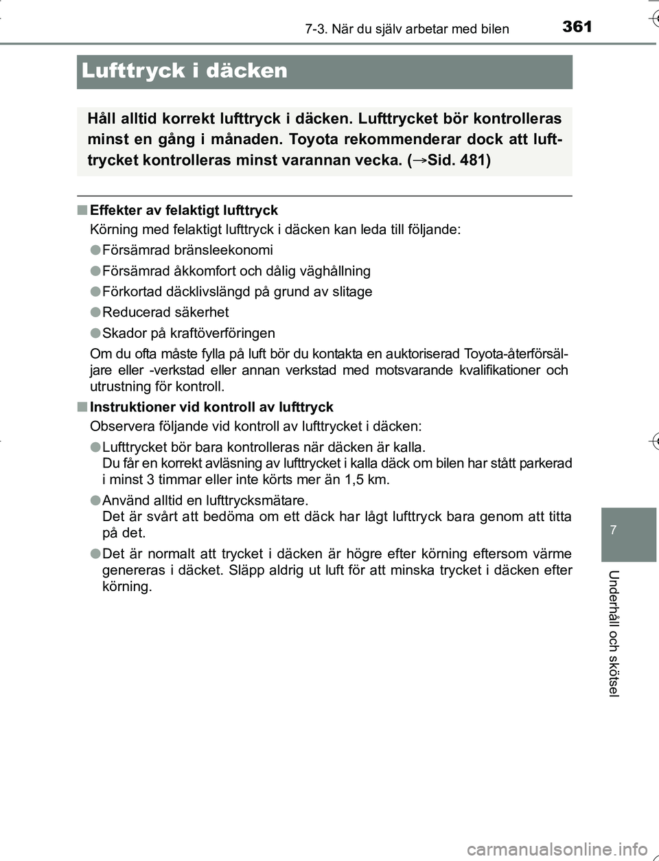 TOYOTA YARIS 2016 Bruksanvisningar (in Swedish) 3617-3. När du själv arbetar med bilen
7
Underhåll och skötsel
OM52G66SE
Lufttr yck i däcken
nEffekter av felaktigt lufttryck
Körning med felaktigt lufttryck i däcken kan leda till följande:
l TOYOTA YARIS 2016 Bruksanvisningar (in Swedish) 3617-3. När du själv arbetar med bilen
7
Underhåll och skötsel
OM52G66SE
Lufttr yck i däcken
nEffekter av felaktigt lufttryck
Körning med felaktigt lufttryck i däcken kan leda till följande:
l