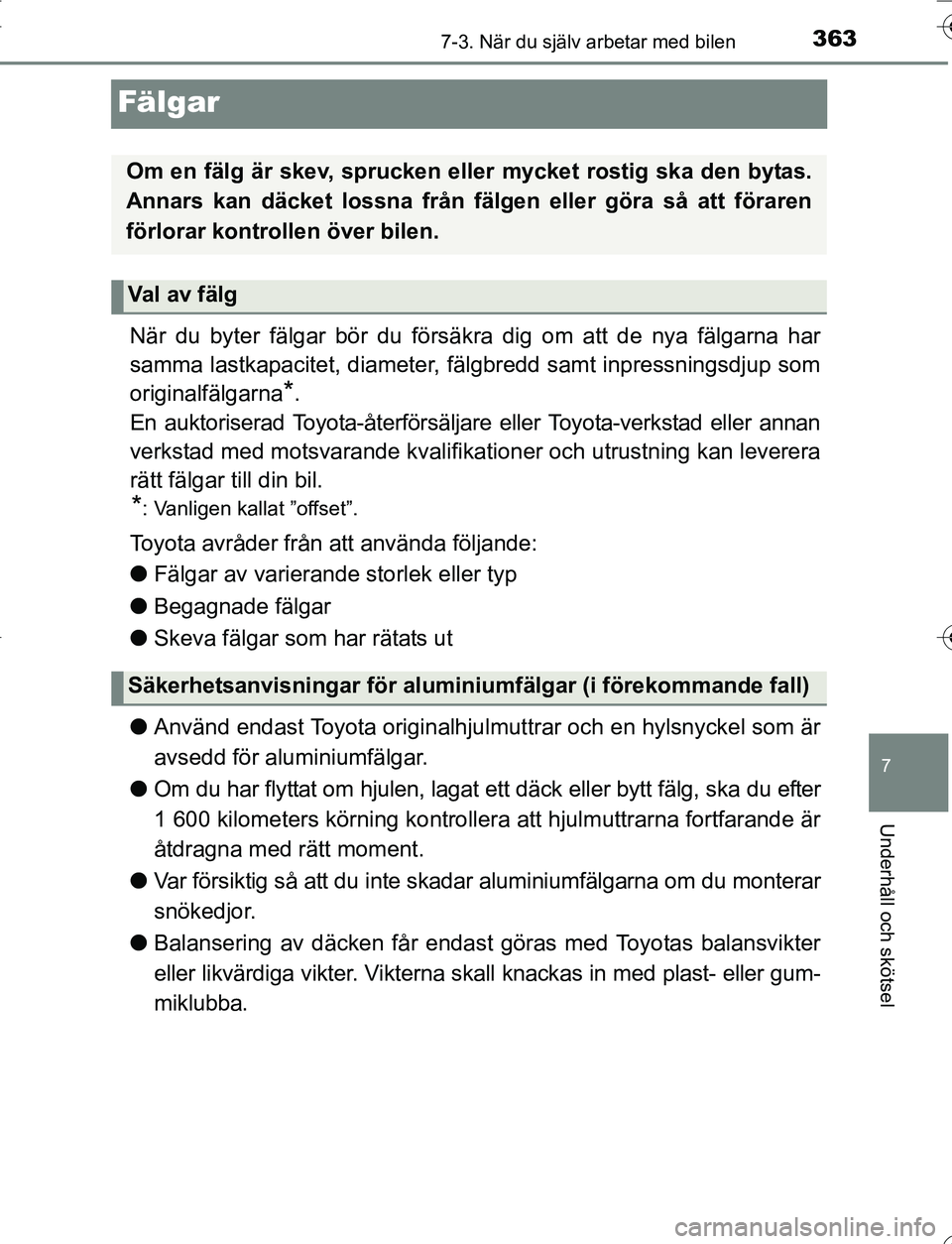 TOYOTA YARIS 2016 Bruksanvisningar (in Swedish) 3637-3. När du själv arbetar med bilen
7
Underhåll och skötsel
OM52G66SE
Fälgar
När du byter fälgar bör du försäkra dig om att de nya fälgarna har
samma lastkapacitet, diameter, fälgbredd TOYOTA YARIS 2016 Bruksanvisningar (in Swedish) 3637-3. När du själv arbetar med bilen
7
Underhåll och skötsel
OM52G66SE
Fälgar
När du byter fälgar bör du försäkra dig om att de nya fälgarna har
samma lastkapacitet, diameter, fälgbredd