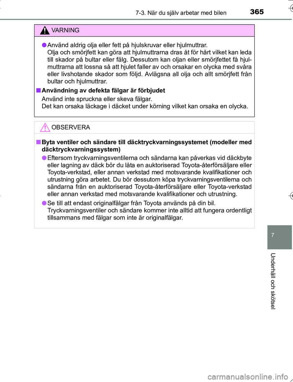 TOYOTA YARIS 2016 Bruksanvisningar (in Swedish) 3657-3. När du själv arbetar med bilen
7
Underhåll och skötsel
OM52G66SE
VA R N I N G
lAnvänd aldrig olja eller fett på hjulskruvar eller hjulmuttrar.
Olja och smörjfett kan göra att hjulmutt TOYOTA YARIS 2016 Bruksanvisningar (in Swedish) 3657-3. När du själv arbetar med bilen
7
Underhåll och skötsel
OM52G66SE
VA R N I N G
lAnvänd aldrig olja eller fett på hjulskruvar eller hjulmuttrar.
Olja och smörjfett kan göra att hjulmutt