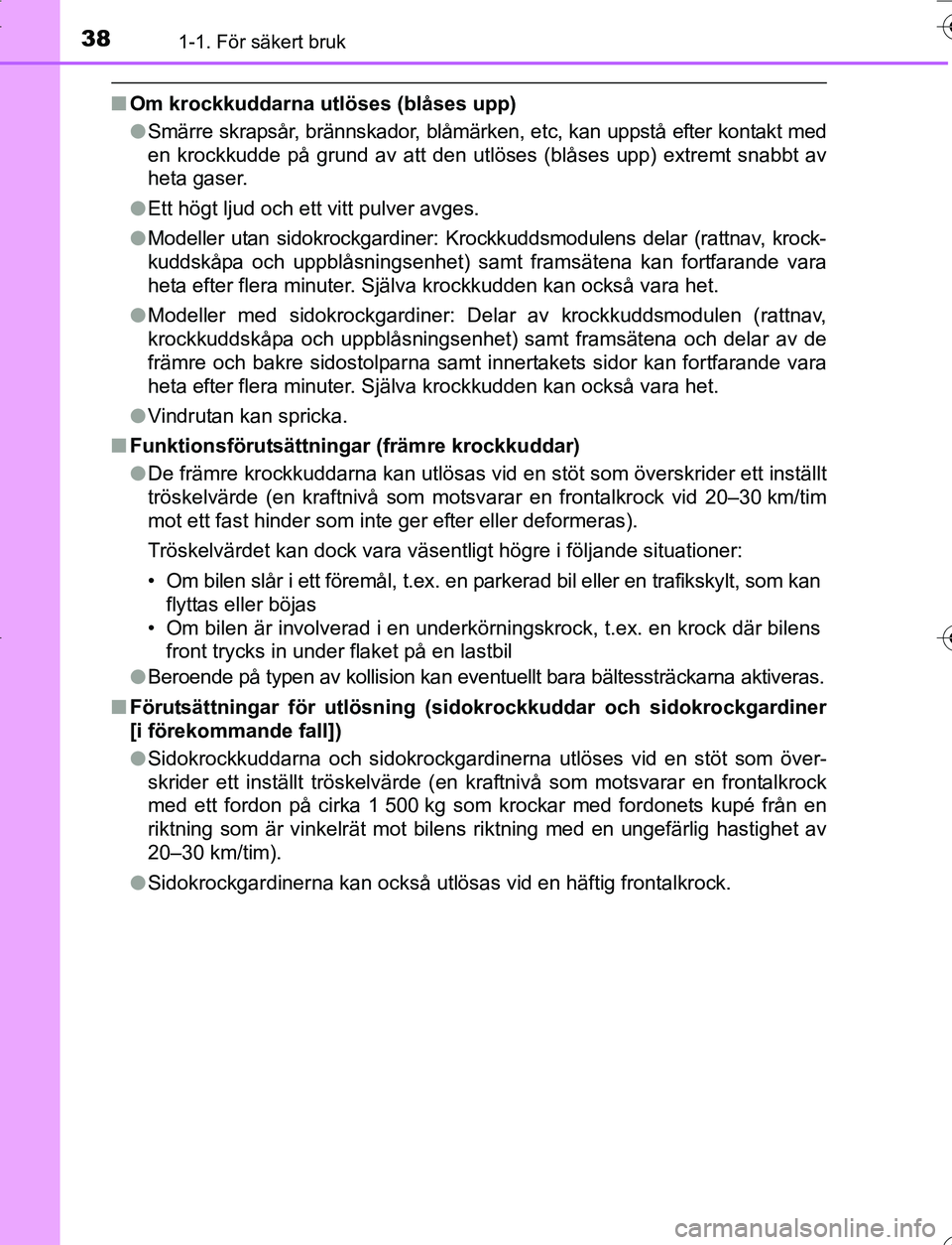 TOYOTA YARIS 2016 Bruksanvisningar (in Swedish) 381-1. För säkert bruk
OM52G66SE
nOm krockkuddarna utlöses (blåses upp)
lSmärre skrapsår, brännskador, blåmärken, etc, kan uppstå efter kontakt med
en krockkudde på grund av att den utlöse TOYOTA YARIS 2016 Bruksanvisningar (in Swedish) 381-1. För säkert bruk
OM52G66SE
nOm krockkuddarna utlöses (blåses upp)
lSmärre skrapsår, brännskador, blåmärken, etc, kan uppstå efter kontakt med
en krockkudde på grund av att den utlöse