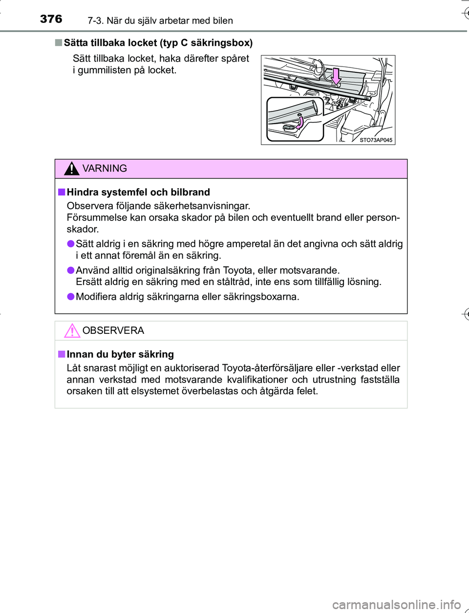 TOYOTA YARIS 2016  Bruksanvisningar (in Swedish) 3767-3. När du själv arbetar med bilen
OM52G66SEn
Sätta tillbaka locket (typ C säkringsbox)
Sätt tillbaka locket, haka därefter spåret
i gummilisten på locket.
VA R N I N G
nHindra systemfel o