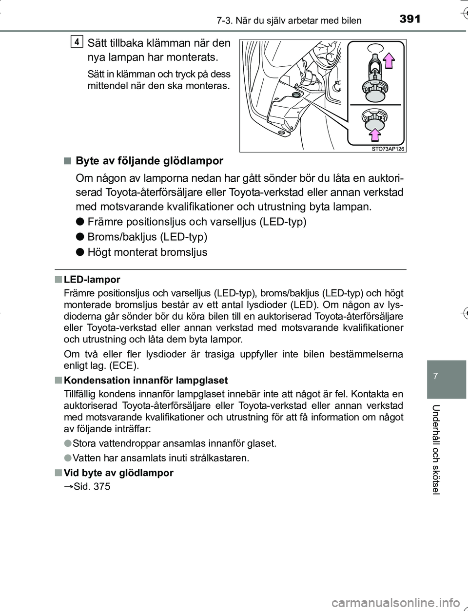 TOYOTA YARIS HATCHBACK 2016 Bruksanvisningar (in Swedish) 3917-3. När du själv arbetar med bilen
7
Underhåll och skötsel
OM52G66SE
Sätt tillbaka klämman när den
nya lampan har monterats.
Sätt in klämman och tryck på dess
mittendel när den ska mont TOYOTA YARIS HATCHBACK 2016 Bruksanvisningar (in Swedish) 3917-3. När du själv arbetar med bilen
7
Underhåll och skötsel
OM52G66SE
Sätt tillbaka klämman när den
nya lampan har monterats.
Sätt in klämman och tryck på dess
mittendel när den ska mont