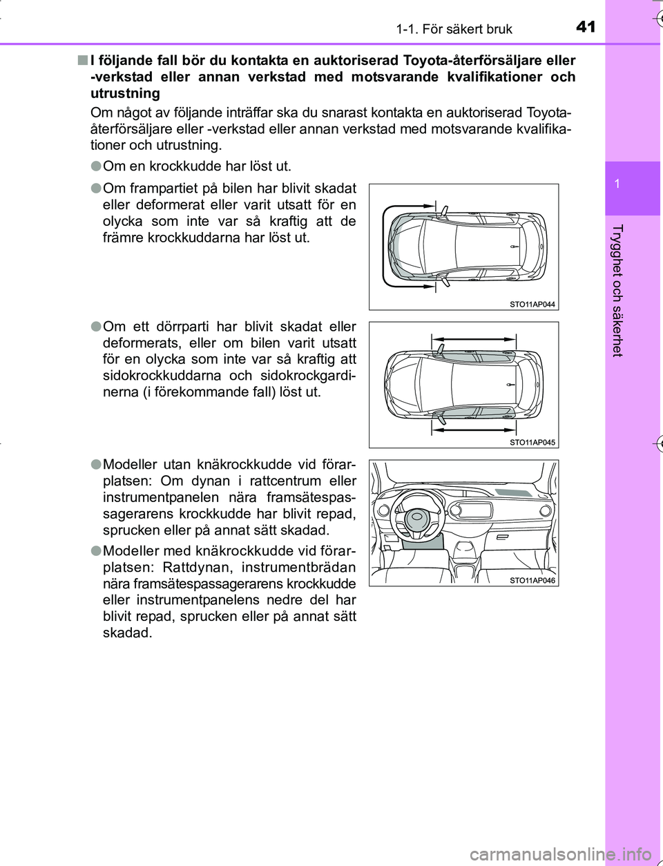 TOYOTA YARIS 2016 Bruksanvisningar (in Swedish) 411-1. För säkert bruk
1
Trygghet och säkerhet
OM52G66SEn
I följande fall bör du kontakta en auktoriserad Toyota-återförsäljare eller
-verkstad eller annan verkstad med motsvarande kvalifikati TOYOTA YARIS 2016 Bruksanvisningar (in Swedish) 411-1. För säkert bruk
1
Trygghet och säkerhet
OM52G66SEn
I följande fall bör du kontakta en auktoriserad Toyota-återförsäljare eller
-verkstad eller annan verkstad med motsvarande kvalifikati