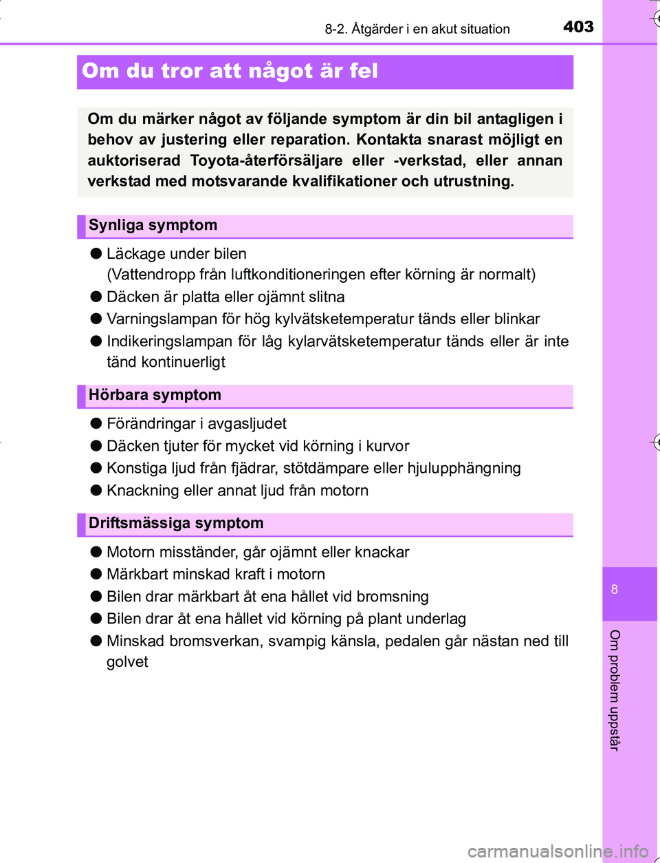 TOYOTA YARIS HATCHBACK 2016 Bruksanvisningar (in Swedish) 4038-2. Åtgärder i en akut situation
8
Om problem uppstår
OM52G66SE
Om du tror att något är fel
lLäckage under bilen
(Vattendropp från luftkonditioneringen efter körning är normalt)
l Däcken TOYOTA YARIS HATCHBACK 2016 Bruksanvisningar (in Swedish) 4038-2. Åtgärder i en akut situation
8
Om problem uppstår
OM52G66SE
Om du tror att något är fel
lLäckage under bilen
(Vattendropp från luftkonditioneringen efter körning är normalt)
l Däcken