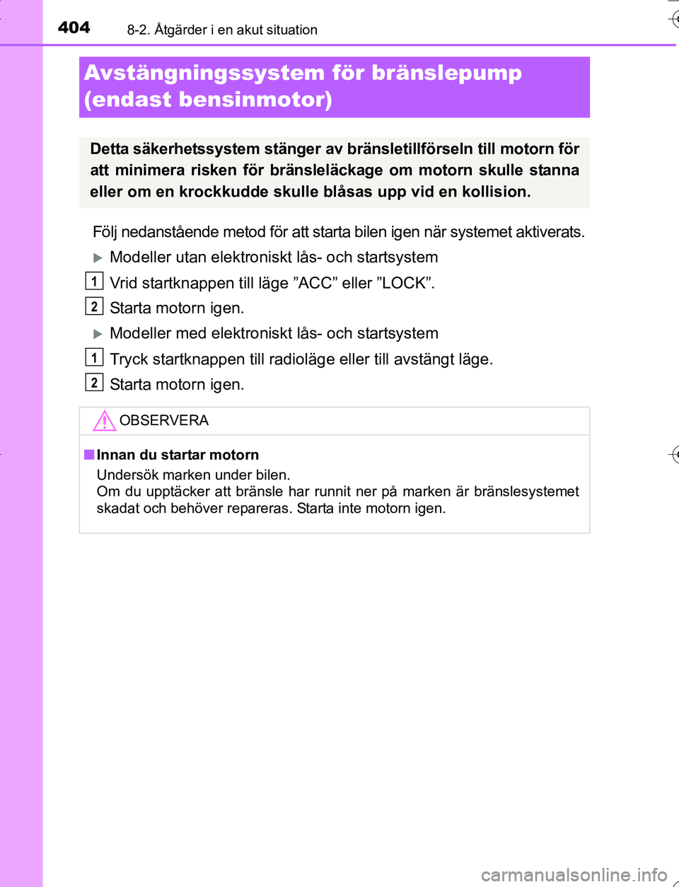 TOYOTA YARIS HATCHBACK 2016 Bruksanvisningar (in Swedish) 4048-2. Åtgärder i en akut situation
OM52G66SE
Avstängningssystem för bränslepump
(endast bensinmotor)
Följ nedanstående metod för att starta bilen igen när systemet aktiverats.
Modeller TOYOTA YARIS HATCHBACK 2016 Bruksanvisningar (in Swedish) 4048-2. Åtgärder i en akut situation
OM52G66SE
Avstängningssystem för bränslepump
(endast bensinmotor)
Följ nedanstående metod för att starta bilen igen när systemet aktiverats.
Modeller