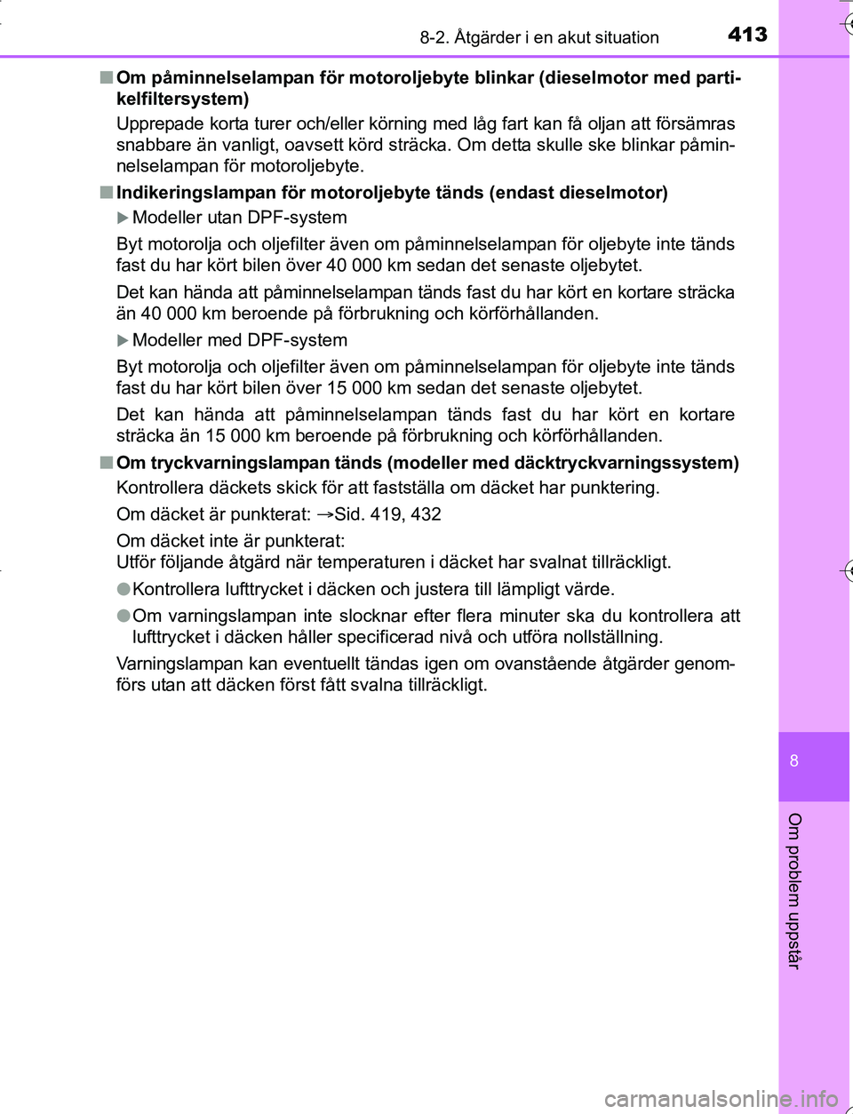 TOYOTA YARIS HATCHBACK 2016 Bruksanvisningar (in Swedish) 4138-2. Åtgärder i en akut situation
8
Om problem uppstår
OM52G66SEn
Om påminnelselampan för motoroljeb yte blinkar (dieselmotor med parti-
kelfiltersystem)
Upprepade korta turer och/e ller körn TOYOTA YARIS HATCHBACK 2016 Bruksanvisningar (in Swedish) 4138-2. Åtgärder i en akut situation
8
Om problem uppstår
OM52G66SEn
Om påminnelselampan för motoroljeb yte blinkar (dieselmotor med parti-
kelfiltersystem)
Upprepade korta turer och/e ller körn