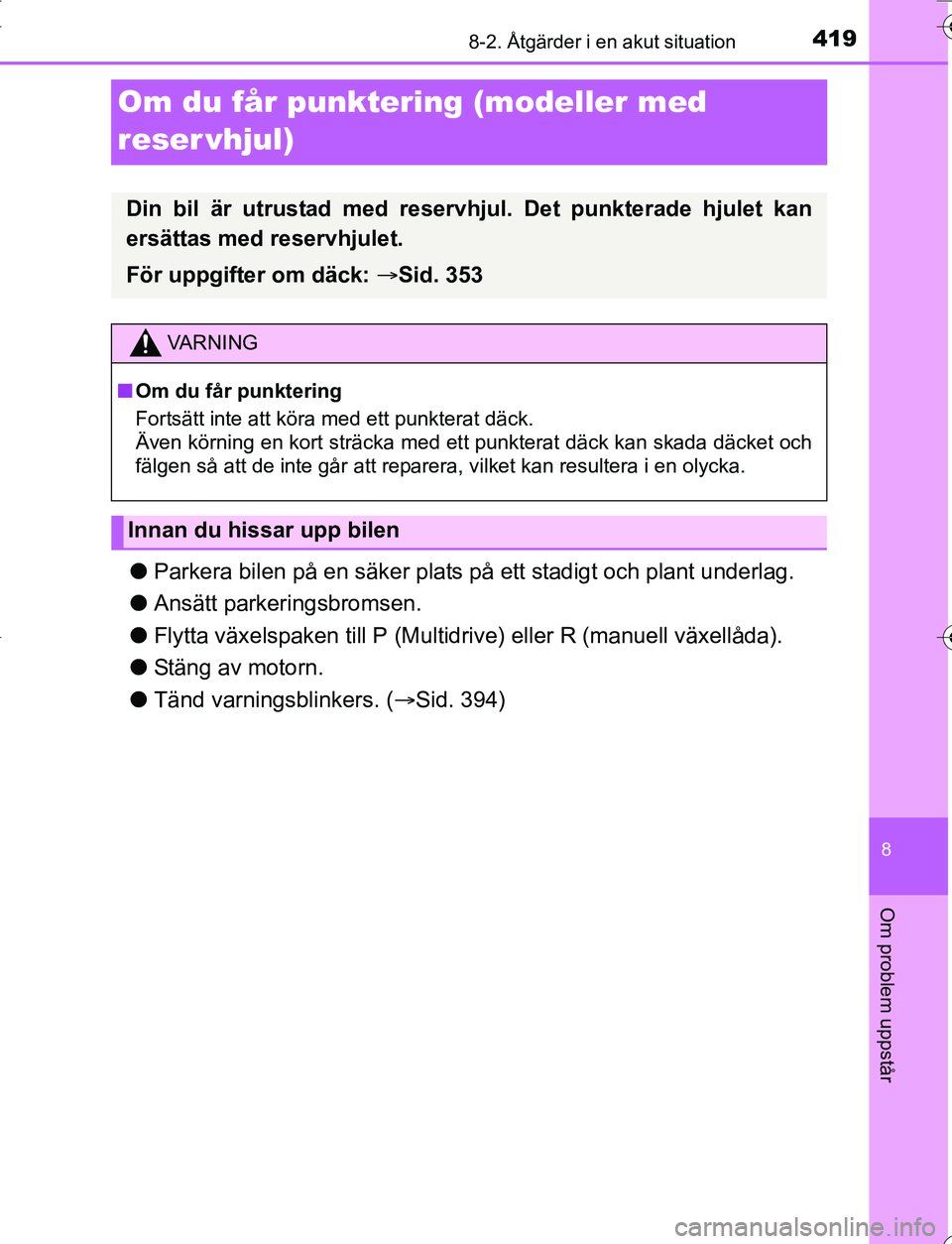 TOYOTA YARIS HATCHBACK 2016 Bruksanvisningar (in Swedish) 4198-2. Åtgärder i en akut situation
8
Om problem uppstår
OM52G66SE
Om du får punktering (modeller med
reser vhjul)
lParkera bilen på en säker plats på ett stadigt och plant underlag.
l Ansät TOYOTA YARIS HATCHBACK 2016 Bruksanvisningar (in Swedish) 4198-2. Åtgärder i en akut situation
8
Om problem uppstår
OM52G66SE
Om du får punktering (modeller med
reser vhjul)
lParkera bilen på en säker plats på ett stadigt och plant underlag.
l Ansät