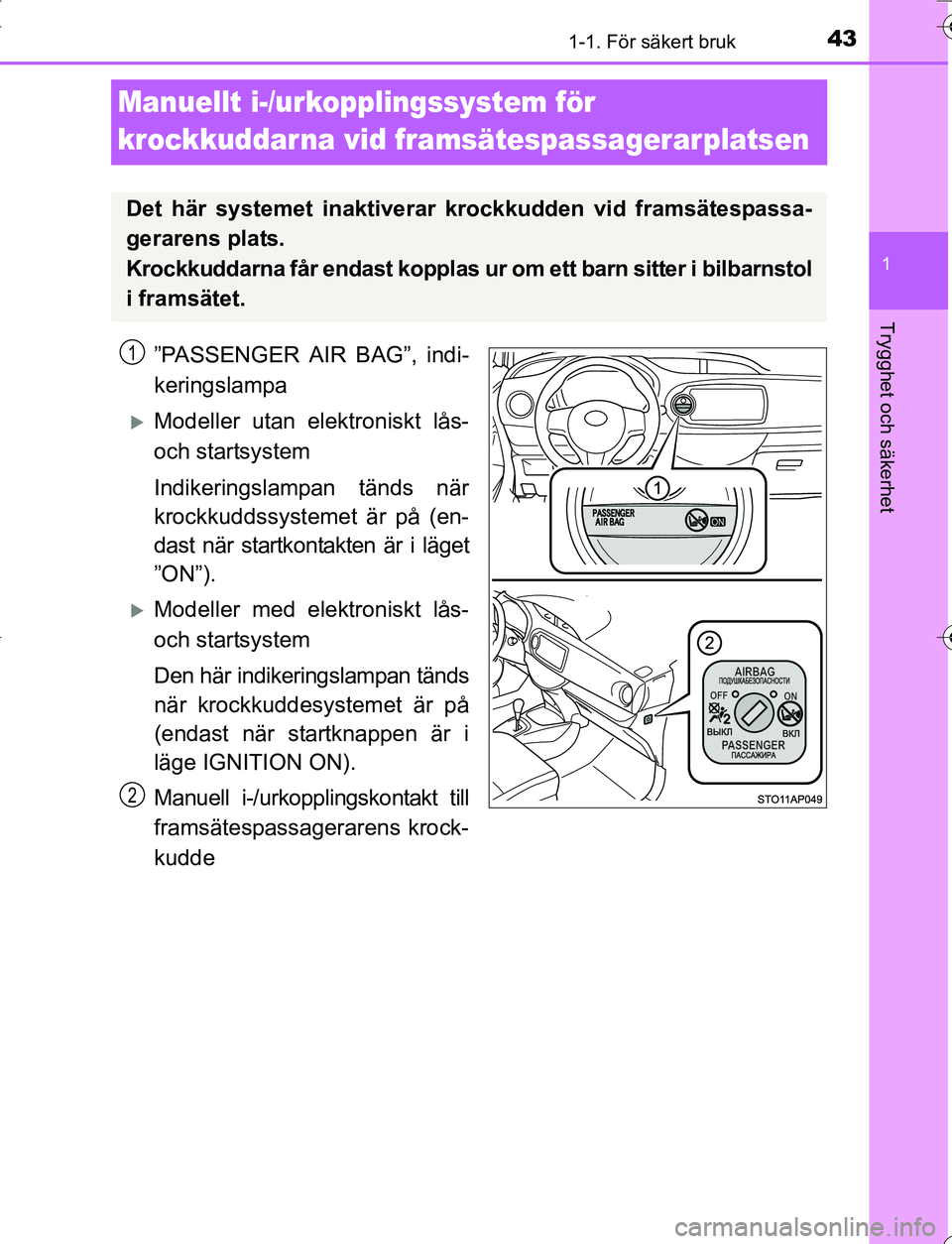 TOYOTA YARIS 2016 Bruksanvisningar (in Swedish) 431-1. För säkert bruk
1
Trygghet och säkerhet
OM52G66SE
Manuellt i-/urkopplingssystem för
krockkuddar na vid framsätespassagerarplatsen
”PASSENGER AIR BAG”, indi-
keringslampa
Modeller u TOYOTA YARIS 2016 Bruksanvisningar (in Swedish) 431-1. För säkert bruk
1
Trygghet och säkerhet
OM52G66SE
Manuellt i-/urkopplingssystem för
krockkuddar na vid framsätespassagerarplatsen
”PASSENGER AIR BAG”, indi-
keringslampa
Modeller u
