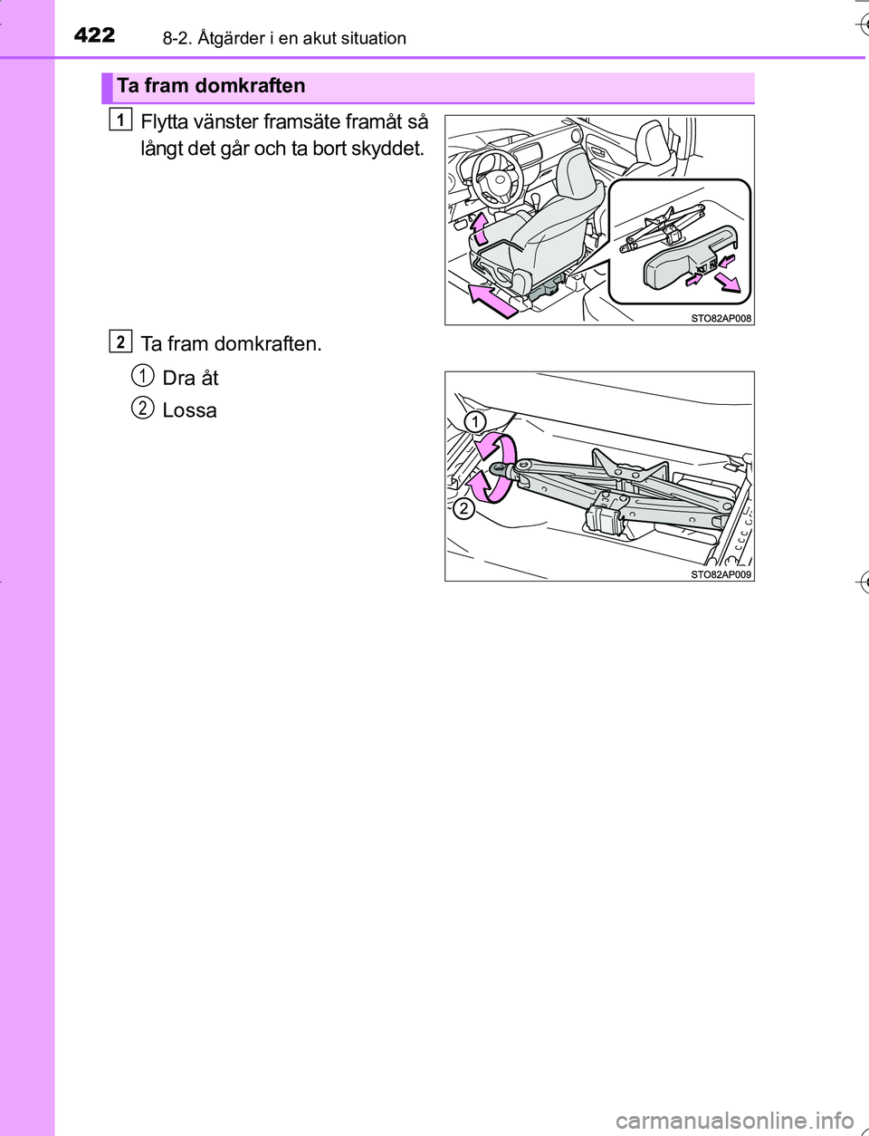 TOYOTA YARIS 2016  Bruksanvisningar (in Swedish) 4228-2. Åtgärder i en akut situation
OM52G66SE
Flytta vänster framsäte framåt så
långt det går och ta bort skyddet.
Ta fram domkraften.Dra åt
Lossa
Ta fram domkraften
1
2
1
2
OM52G66SE.book  
