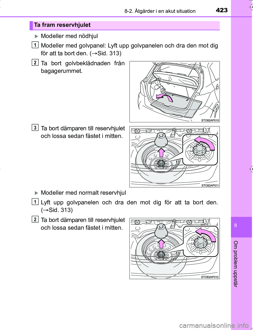 TOYOTA YARIS 2016  Bruksanvisningar (in Swedish) 4238-2. Åtgärder i en akut situation
8
Om problem uppstår
OM52G66SE
Modeller med nödhjul
Modeller med golvpanel: Lyft upp golvpanelen och dra den mot dig
för att ta bort den. (Sid. 313)
Ta 