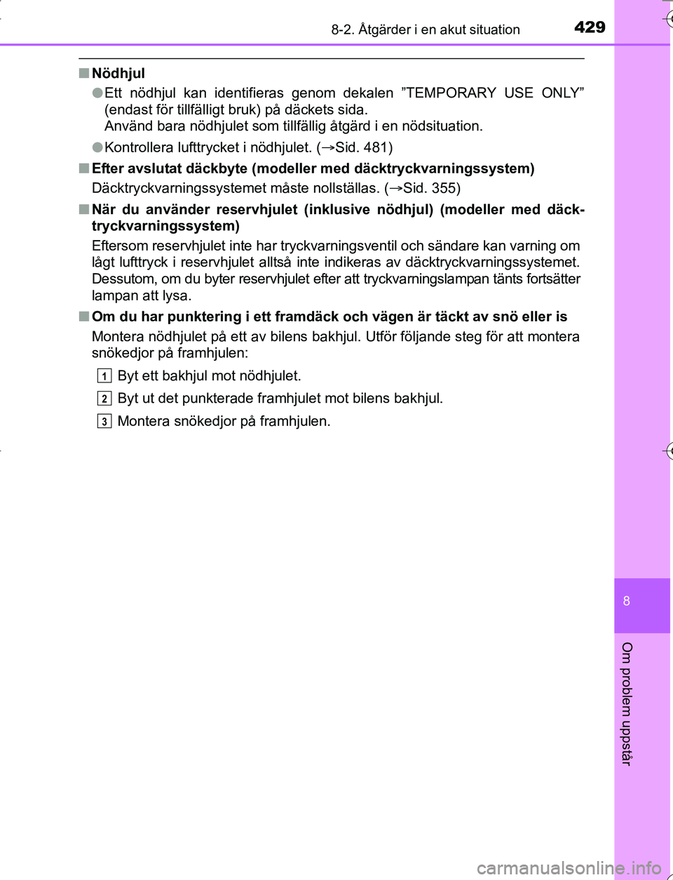 TOYOTA YARIS 2016  Bruksanvisningar (in Swedish) 4298-2. Åtgärder i en akut situation
8
Om problem uppstår
OM52G66SE
nNödhjul
lEtt nödhjul kan identifieras genom dekalen ”TEMPORARY USE ONLY”
(endast för tillfälligt bruk) på däckets sida