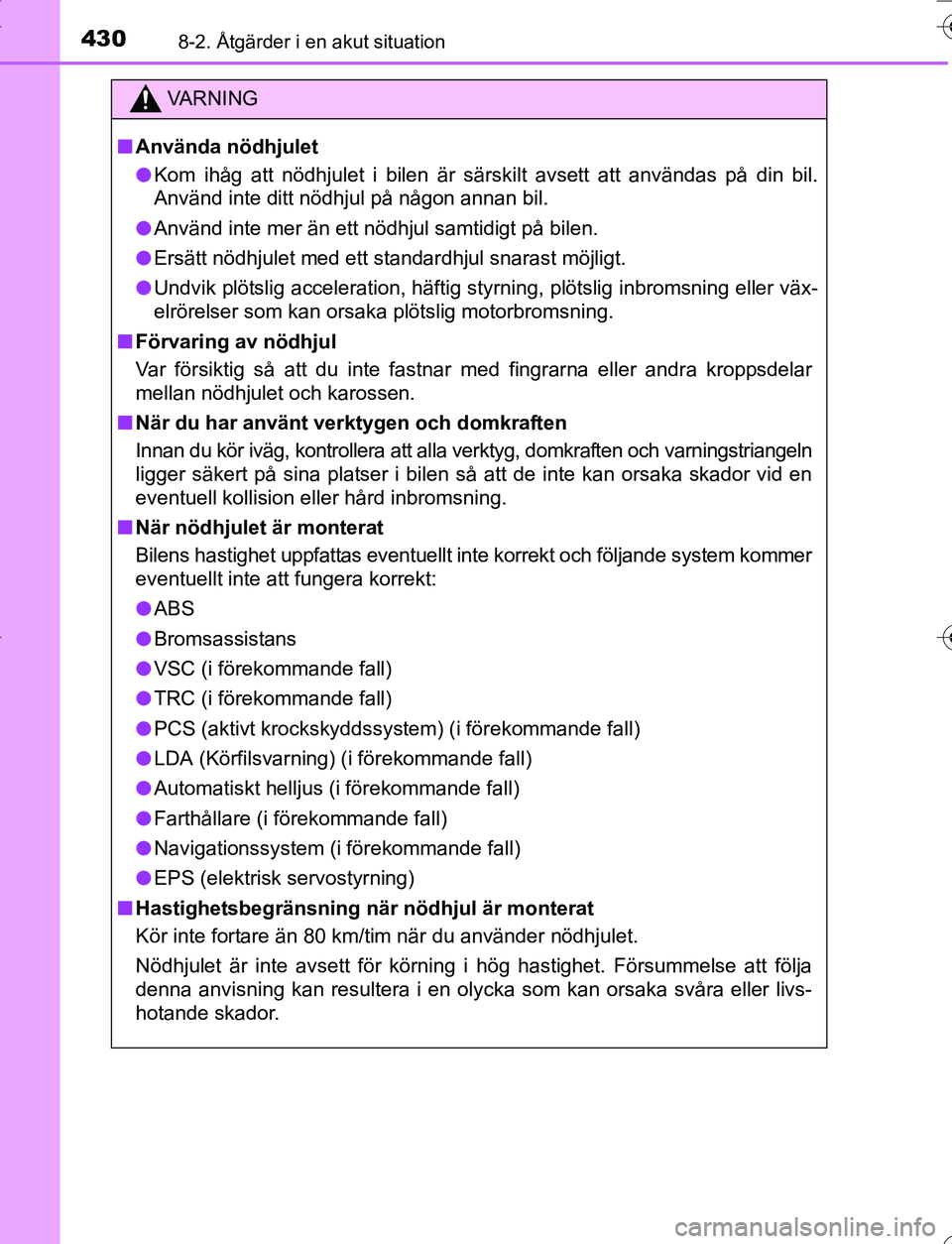 TOYOTA YARIS 2016  Bruksanvisningar (in Swedish) 4308-2. Åtgärder i en akut situation
OM52G66SE
VA R N I N G
nAnvända nödhjulet
l Kom ihåg att nödhjulet i bilen är särskilt avsett att användas på din bil.
Använd inte ditt nödhjul på nå