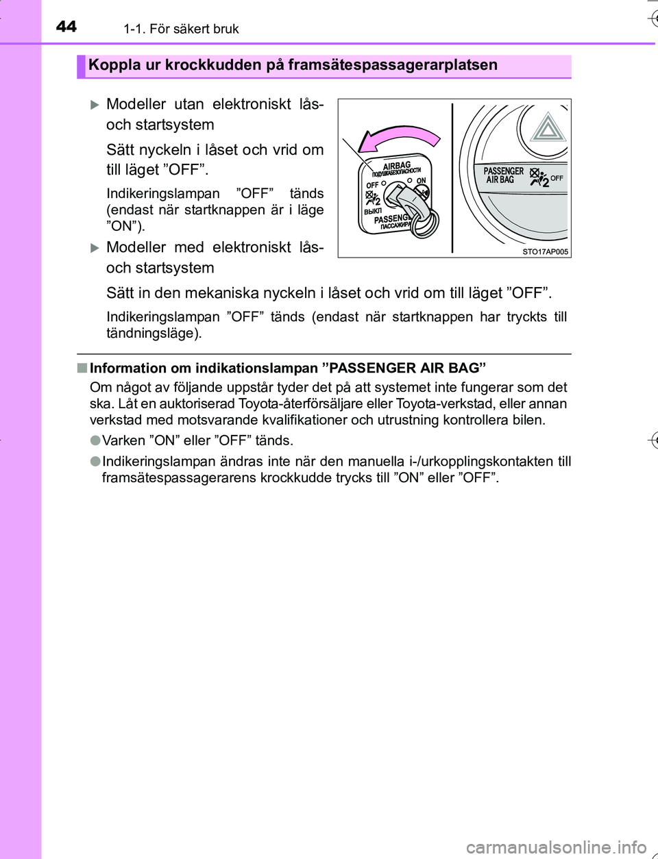 TOYOTA YARIS 2016 Bruksanvisningar (in Swedish) 441-1. För säkert bruk
OM52G66SE
Modeller utan elektroniskt lås-
och startsystem
Sätt nyckeln i låset och vrid om
till läget ”OFF”.
Indikeringslampan ”OFF” tänds
(endast när startkn TOYOTA YARIS 2016 Bruksanvisningar (in Swedish) 441-1. För säkert bruk
OM52G66SE
Modeller utan elektroniskt lås-
och startsystem
Sätt nyckeln i låset och vrid om
till läget ”OFF”.
Indikeringslampan ”OFF” tänds
(endast när startkn