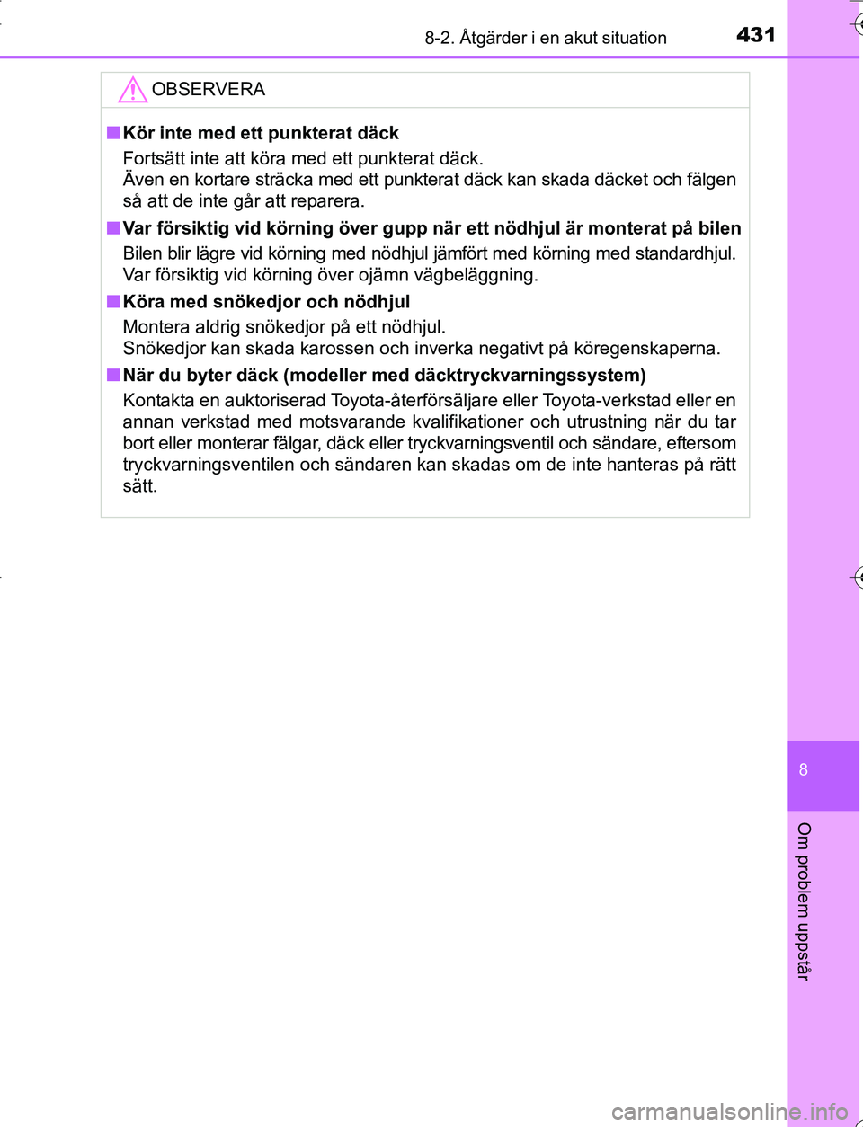 TOYOTA YARIS HATCHBACK 2016 Bruksanvisningar (in Swedish) 4318-2. Åtgärder i en akut situation
8
Om problem uppstår
OM52G66SE
OBSERVERA
nKör inte med ett punkterat däck
Fortsätt inte att köra med ett punkterat däck.
Även en kortare sträcka med ett TOYOTA YARIS HATCHBACK 2016 Bruksanvisningar (in Swedish) 4318-2. Åtgärder i en akut situation
8
Om problem uppstår
OM52G66SE
OBSERVERA
nKör inte med ett punkterat däck
Fortsätt inte att köra med ett punkterat däck.
Även en kortare sträcka med ett