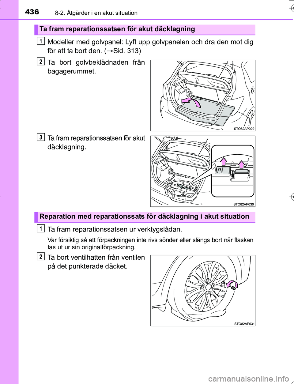 TOYOTA YARIS HATCHBACK 2016 Bruksanvisningar (in Swedish) 4368-2. Åtgärder i en akut situation
OM52G66SE
Modeller med golvpanel: Lyft upp golvpanelen och dra den mot dig
för att ta bort den. (Sid. 313)
Ta bort golvbeklädnaden från
bagagerummet.
Ta fr TOYOTA YARIS HATCHBACK 2016 Bruksanvisningar (in Swedish) 4368-2. Åtgärder i en akut situation
OM52G66SE
Modeller med golvpanel: Lyft upp golvpanelen och dra den mot dig
för att ta bort den. (Sid. 313)
Ta bort golvbeklädnaden från
bagagerummet.
Ta fr