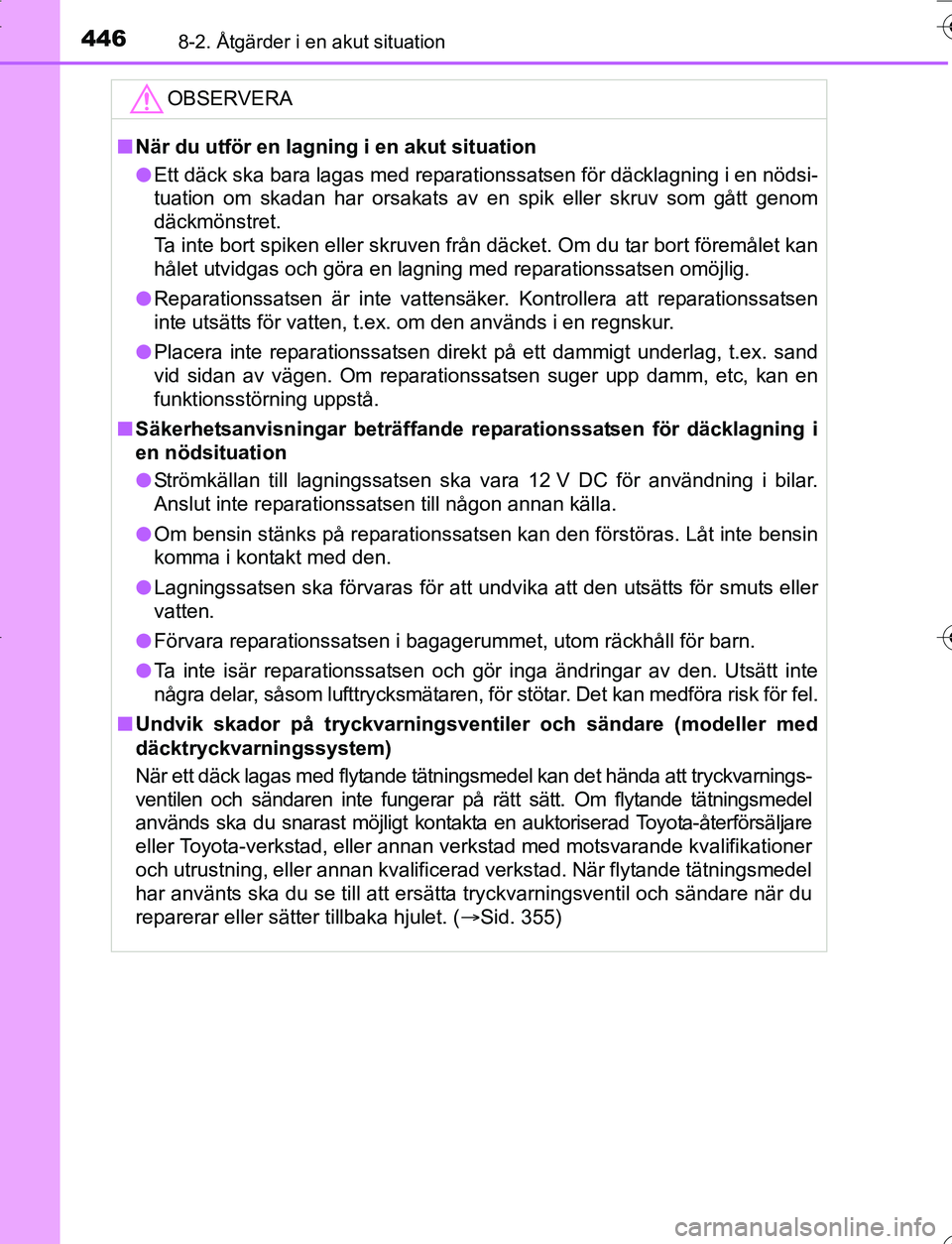 TOYOTA YARIS HATCHBACK 2016 Bruksanvisningar (in Swedish) 4468-2. Åtgärder i en akut situation
OM52G66SE
OBSERVERA
nNär du utför en lagning i en akut situation
l Ett däck ska bara lagas med reparationssatsen för däcklagning i en nödsi-
tuation om ska TOYOTA YARIS HATCHBACK 2016 Bruksanvisningar (in Swedish) 4468-2. Åtgärder i en akut situation
OM52G66SE
OBSERVERA
nNär du utför en lagning i en akut situation
l Ett däck ska bara lagas med reparationssatsen för däcklagning i en nödsi-
tuation om ska