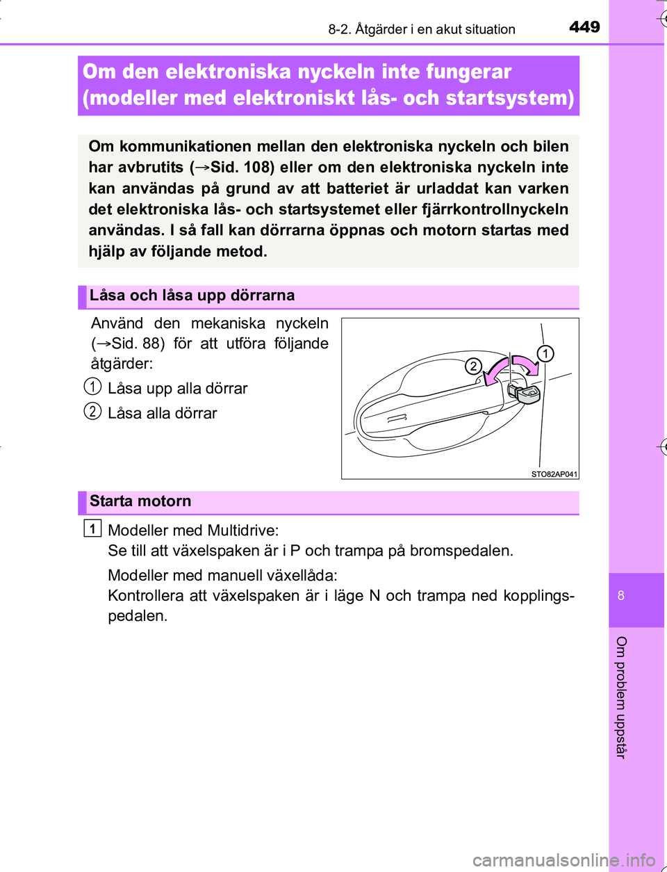TOYOTA YARIS HATCHBACK 2016 Bruksanvisningar (in Swedish) 4498-2. Åtgärder i en akut situation
8
Om problem uppstår
OM52G66SE
Om den elektroniska nyckeln inte fungerar
(modeller med elektroniskt lås- och startsystem)
Använd den mekaniska nyckeln
( S TOYOTA YARIS HATCHBACK 2016 Bruksanvisningar (in Swedish) 4498-2. Åtgärder i en akut situation
8
Om problem uppstår
OM52G66SE
Om den elektroniska nyckeln inte fungerar
(modeller med elektroniskt lås- och startsystem)
Använd den mekaniska nyckeln
( S