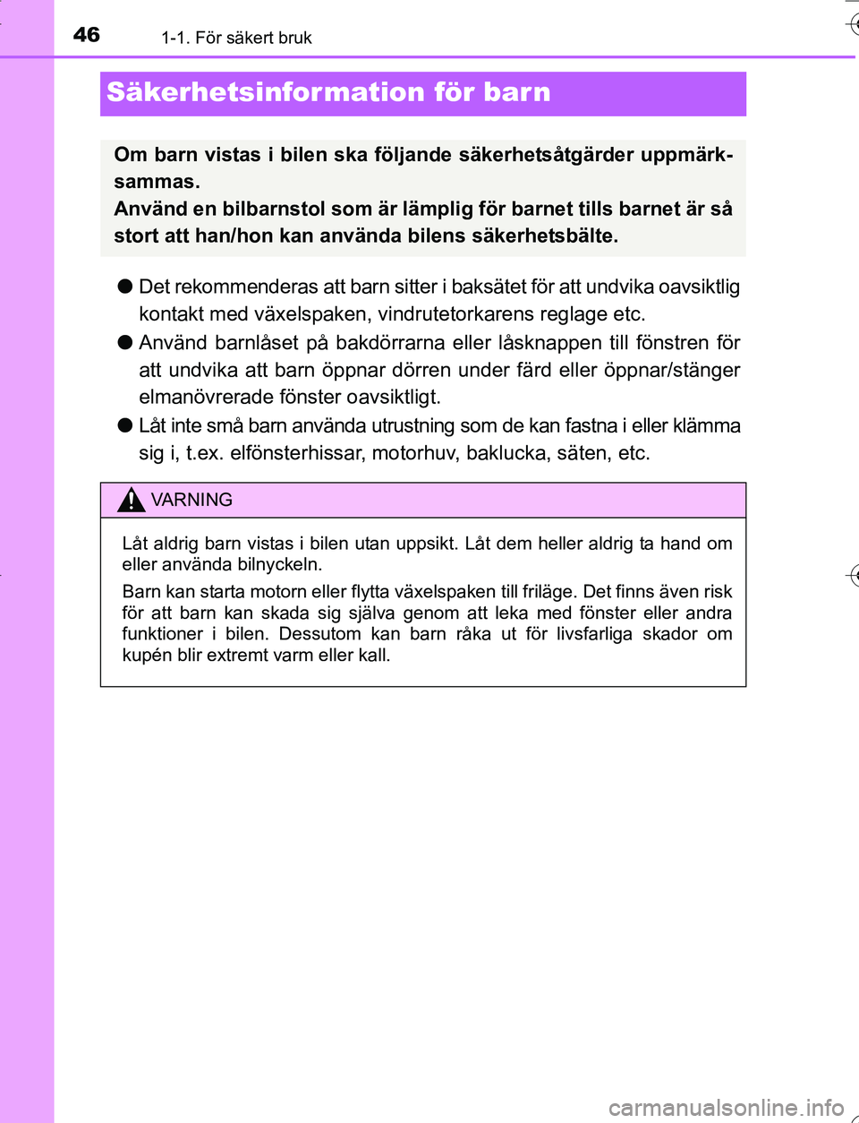 TOYOTA YARIS 2016 Bruksanvisningar (in Swedish) 461-1. För säkert bruk
OM52G66SE
Säkerhetsinformation för barn
lDet rekommenderas att barn sitter i baksätet för att undvika oavsiktlig
kontakt med växelspaken, vindrutetorkarens reglage etc.
l TOYOTA YARIS 2016 Bruksanvisningar (in Swedish) 461-1. För säkert bruk
OM52G66SE
Säkerhetsinformation för barn
lDet rekommenderas att barn sitter i baksätet för att undvika oavsiktlig
kontakt med växelspaken, vindrutetorkarens reglage etc.
l