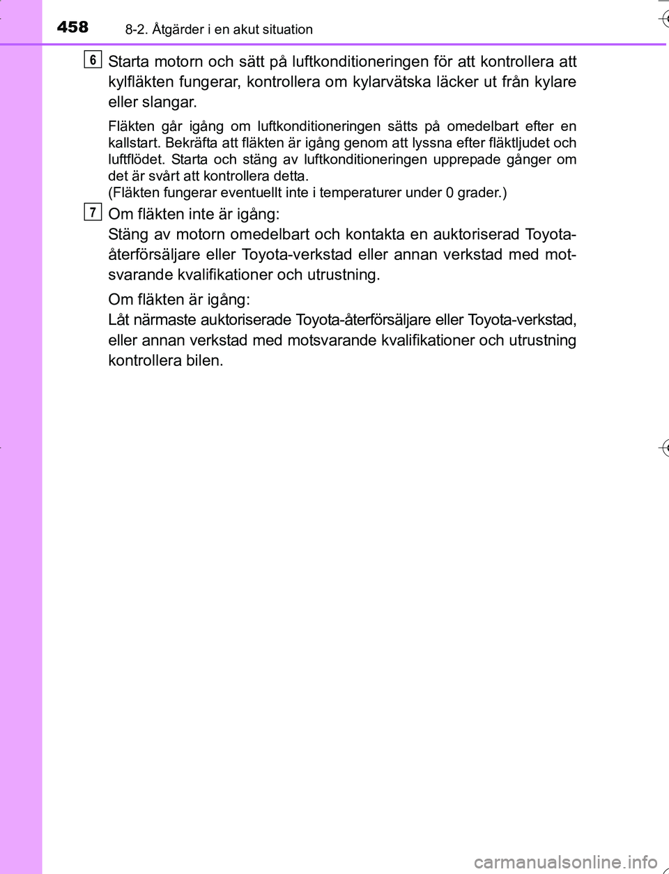 TOYOTA YARIS HATCHBACK 2016 Bruksanvisningar (in Swedish) 4588-2. Åtgärder i en akut situation
OM52G66SE
Starta motorn och sätt på luftkonditioneringen för att kontrollera att
kylfläkten fungerar, kontrollera om kylarvätska läcker ut från kylare
el TOYOTA YARIS HATCHBACK 2016 Bruksanvisningar (in Swedish) 4588-2. Åtgärder i en akut situation
OM52G66SE
Starta motorn och sätt på luftkonditioneringen för att kontrollera att
kylfläkten fungerar, kontrollera om kylarvätska läcker ut från kylare
el