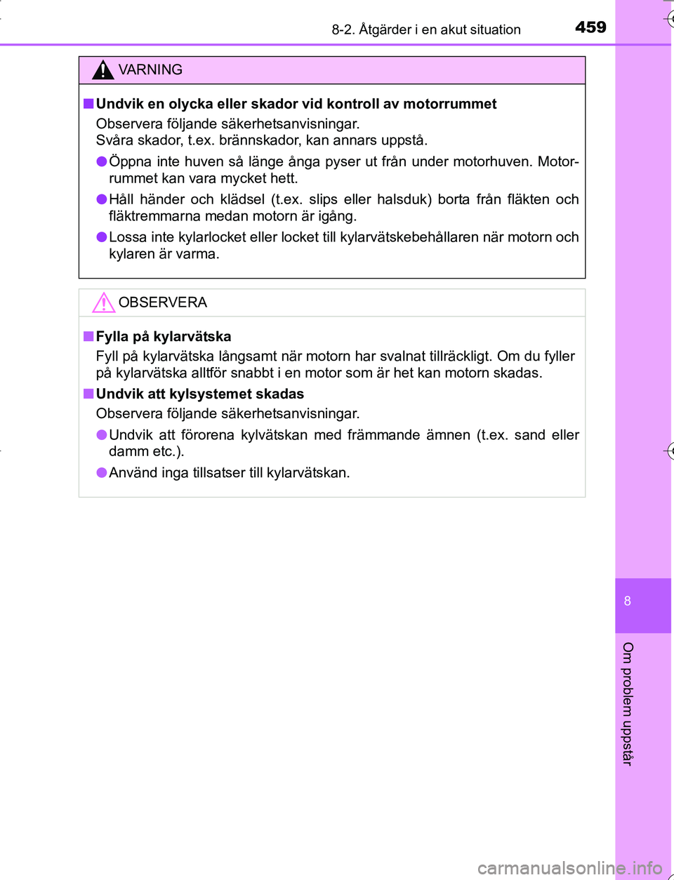 TOYOTA YARIS HATCHBACK 2016 Bruksanvisningar (in Swedish) 4598-2. Åtgärder i en akut situation
8
Om problem uppstår
OM52G66SE
VA R N I N G
nUndvik en olycka eller skador vid kontroll av motorrummet
Observera följande säkerhetsanvisningar.
Svåra skador TOYOTA YARIS HATCHBACK 2016 Bruksanvisningar (in Swedish) 4598-2. Åtgärder i en akut situation
8
Om problem uppstår
OM52G66SE
VA R N I N G
nUndvik en olycka eller skador vid kontroll av motorrummet
Observera följande säkerhetsanvisningar.
Svåra skador