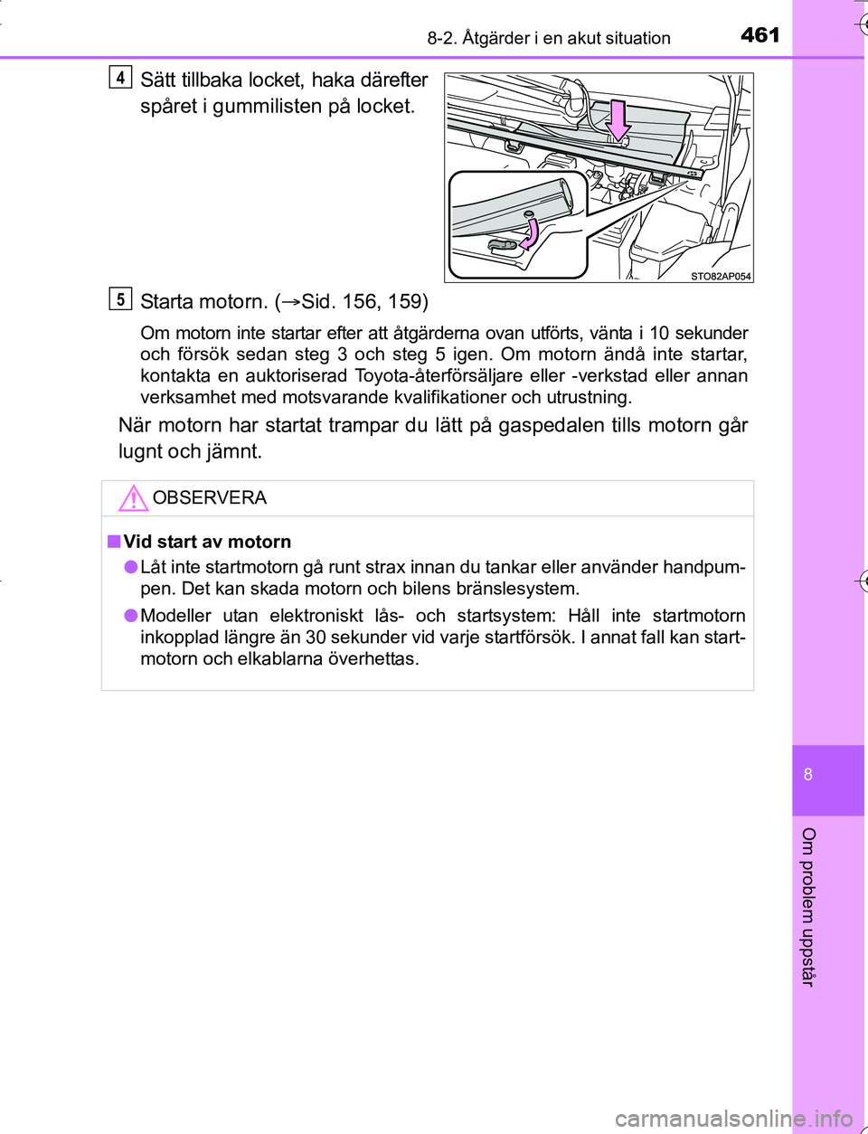 TOYOTA YARIS HATCHBACK 2016  Bruksanvisningar (in Swedish) 4618-2. Åtgärder i en akut situation
8
Om problem uppstår
OM52G66SE
Sätt tillbaka locket, haka därefter
spåret i gummilisten på locket.
Starta motorn. (Sid. 156, 159)
Om motorn inte startar 