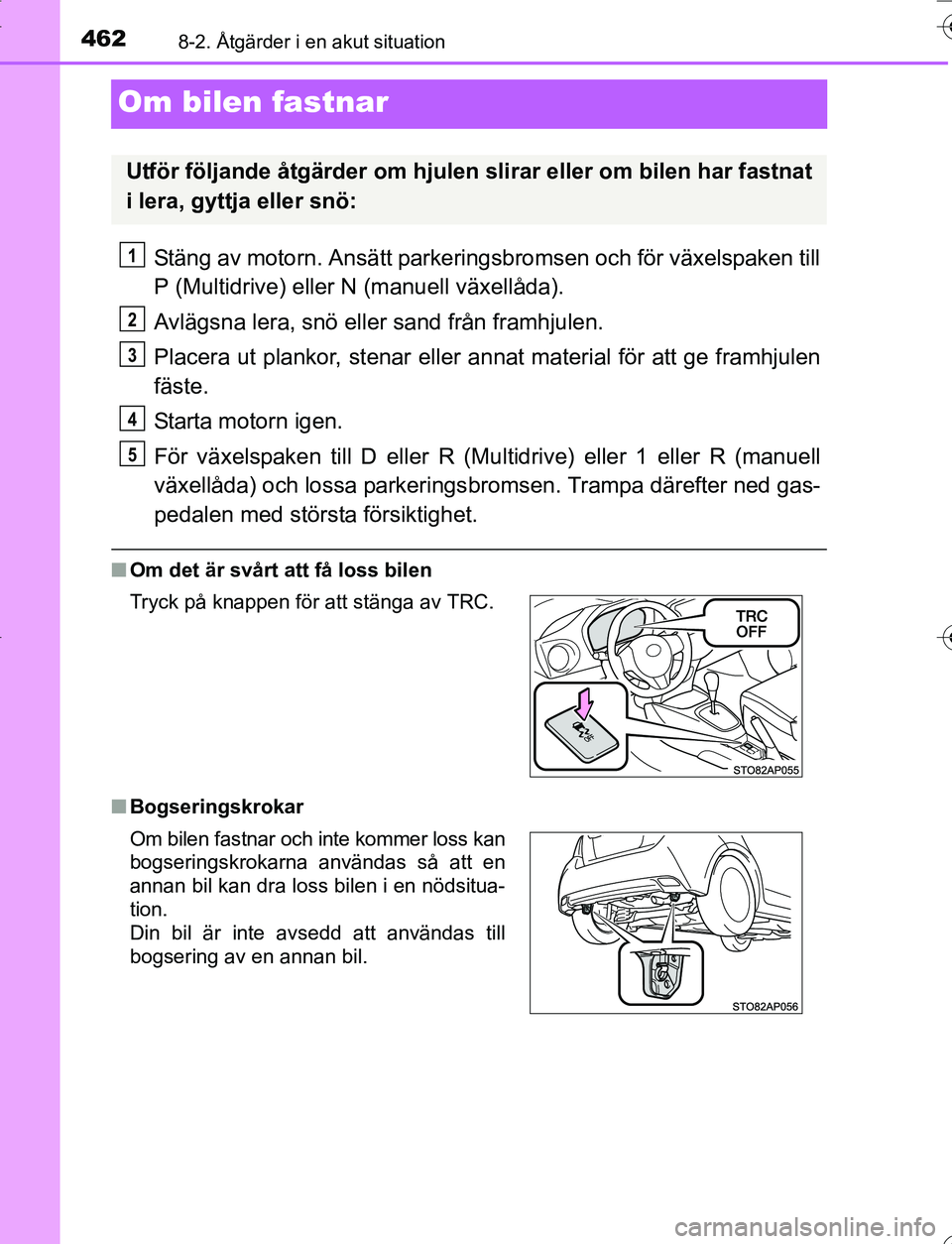 TOYOTA YARIS HATCHBACK 2016  Bruksanvisningar (in Swedish) 4628-2. Åtgärder i en akut situation
OM52G66SE
Om bilen fastnar
Stäng av motorn. Ansätt parkeringsbromsen och för växelspaken till
P (Multidrive) eller N (manuell växellåda).
Avlägsna lera, s