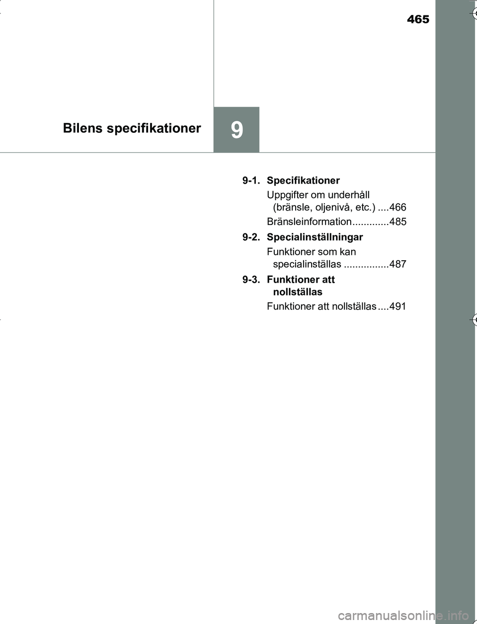 TOYOTA YARIS HATCHBACK 2016  Bruksanvisningar (in Swedish) 465
9Bilens specifikationer
OM52G66SE9-1. Specifikationer
Uppgifter om underhåll (bränsle, oljenivå, etc.) .... 466
Bränsleinformation ............. 485
9-2. Specialinställningar Funktioner som k