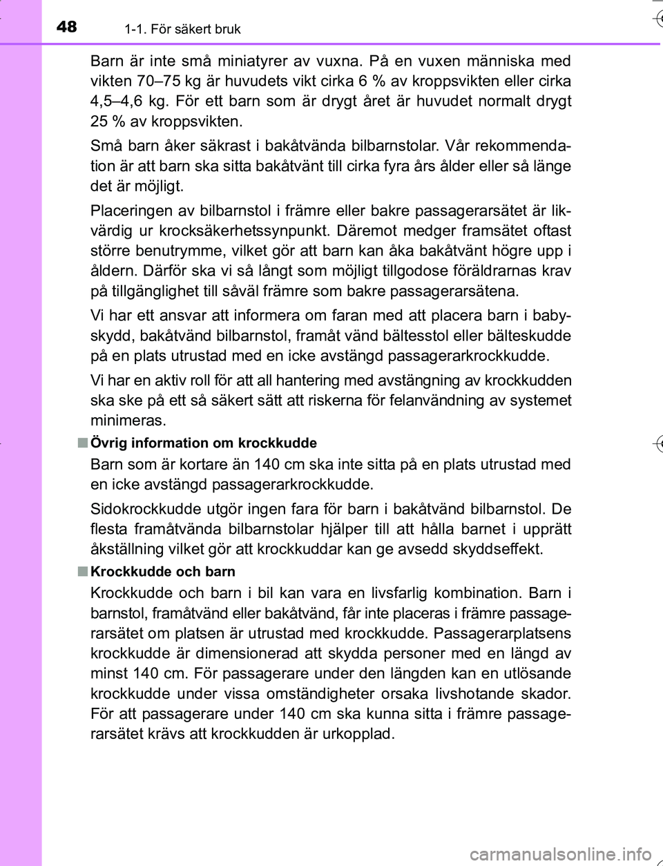 TOYOTA YARIS 2016 Bruksanvisningar (in Swedish) 481-1. För säkert bruk
OM52G66SE
Barn är inte små miniatyrer av vuxna. På en vuxen människa med
vikten 70–75 kg är huvudets vikt cirk a 6 % av kroppsvikten eller cirka
4,5–4,6 kg. För ett TOYOTA YARIS 2016 Bruksanvisningar (in Swedish) 481-1. För säkert bruk
OM52G66SE
Barn är inte små miniatyrer av vuxna. På en vuxen människa med
vikten 70–75 kg är huvudets vikt cirk a 6 % av kroppsvikten eller cirka
4,5–4,6 kg. För ett